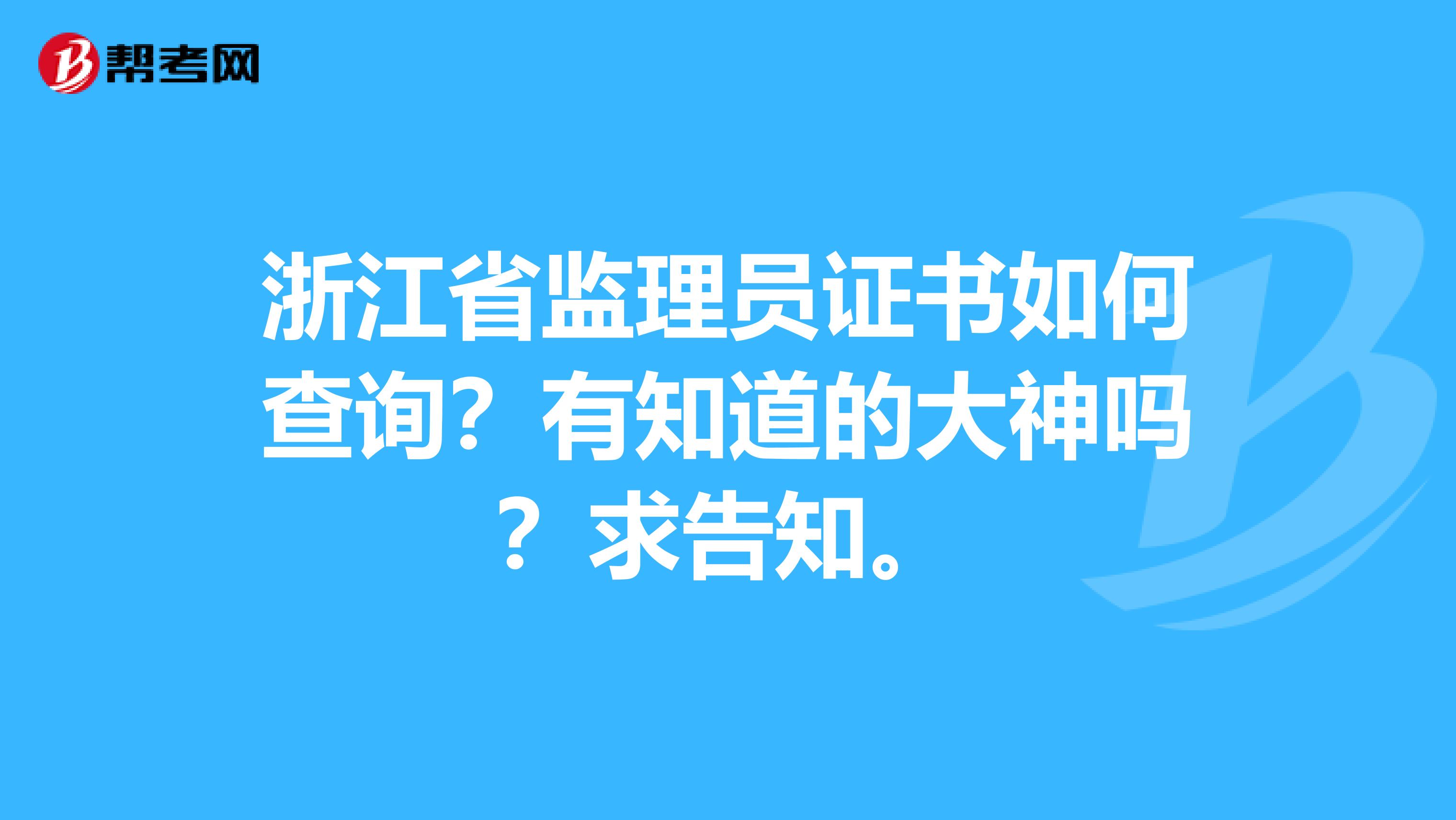 浙江省监理员证书如何查询?有知道的大神吗?求告知。