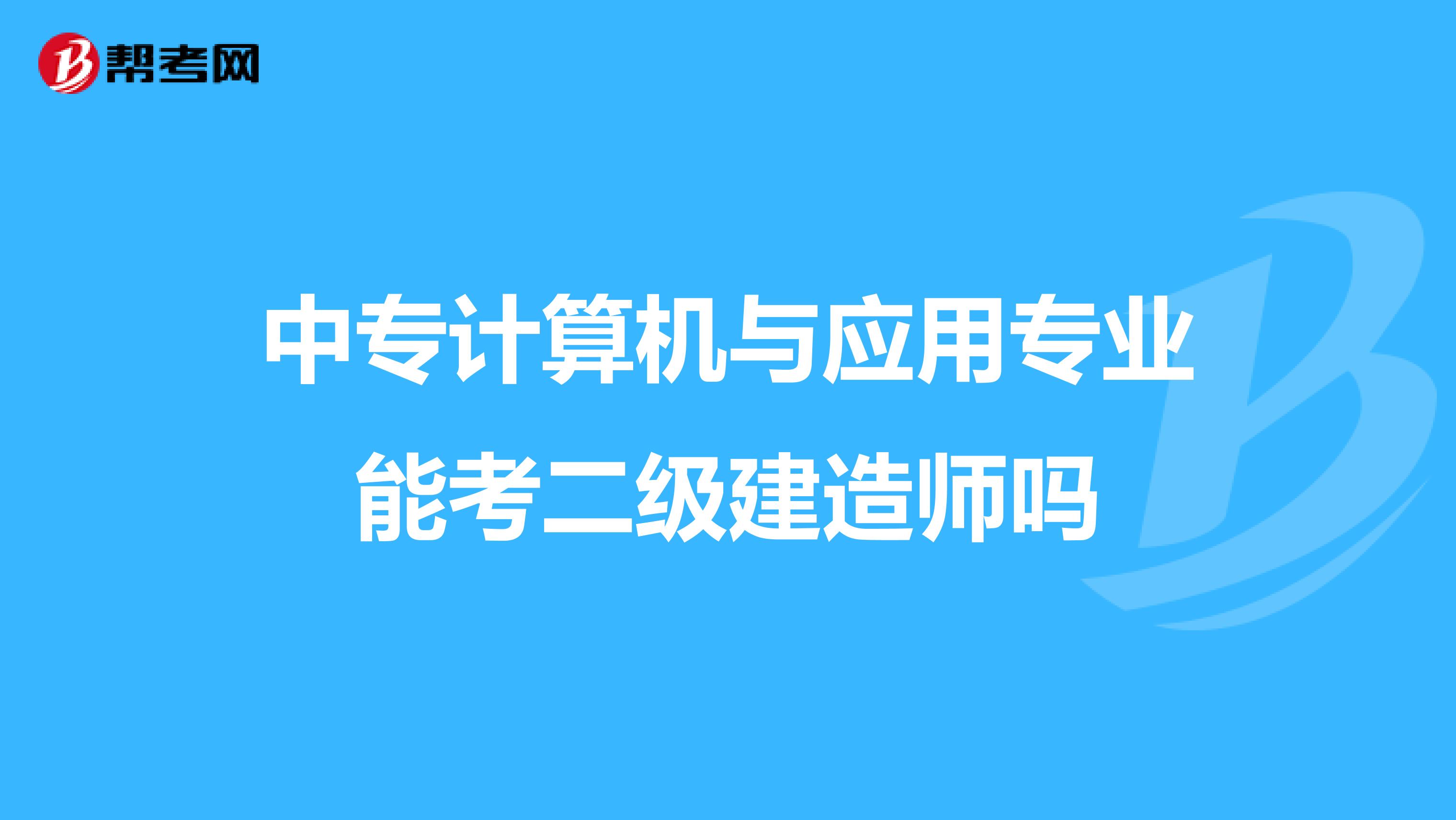 中专计算机与应用专业能考二级建造师吗