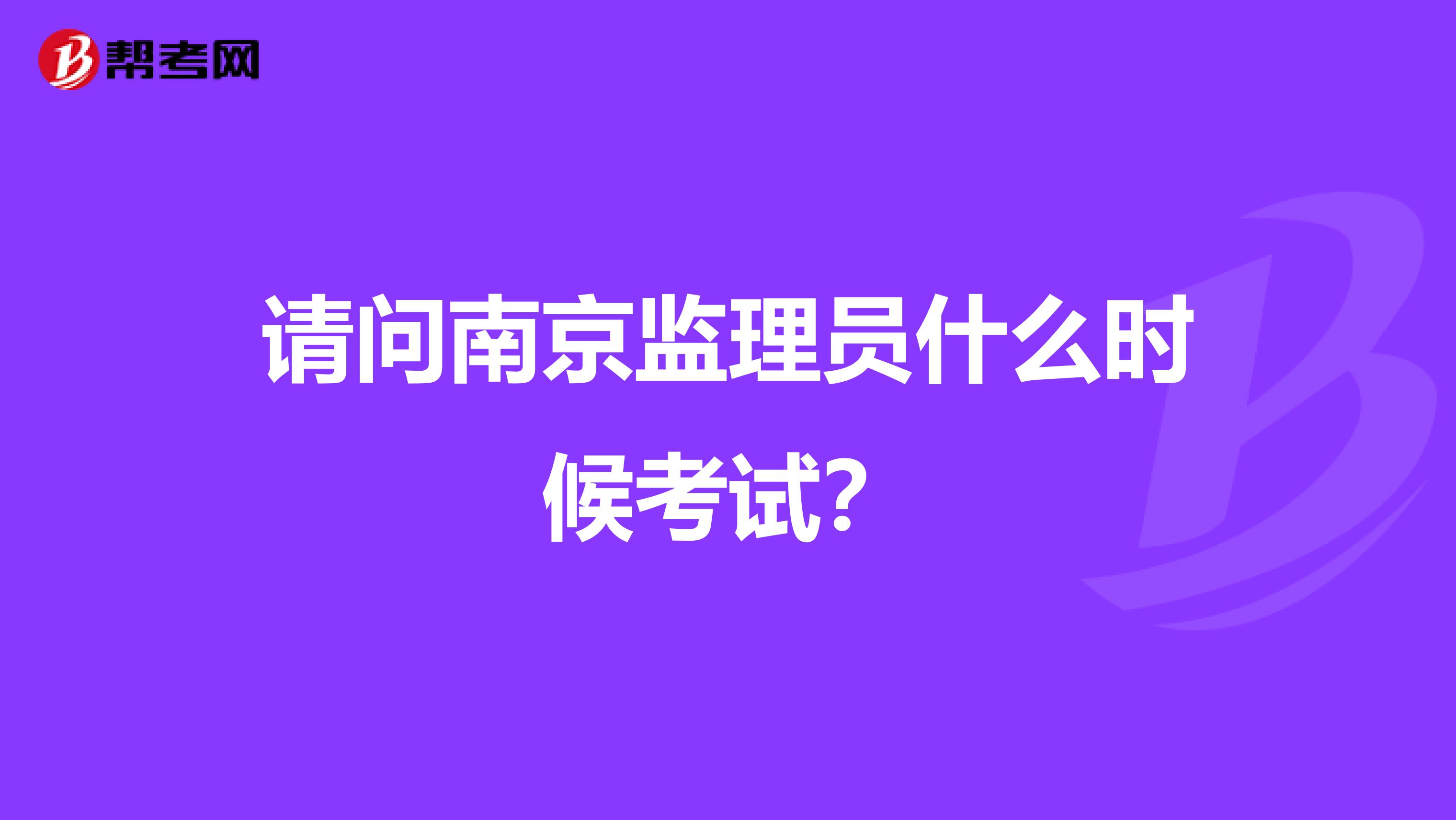 请问南京监理员什么时候考试？