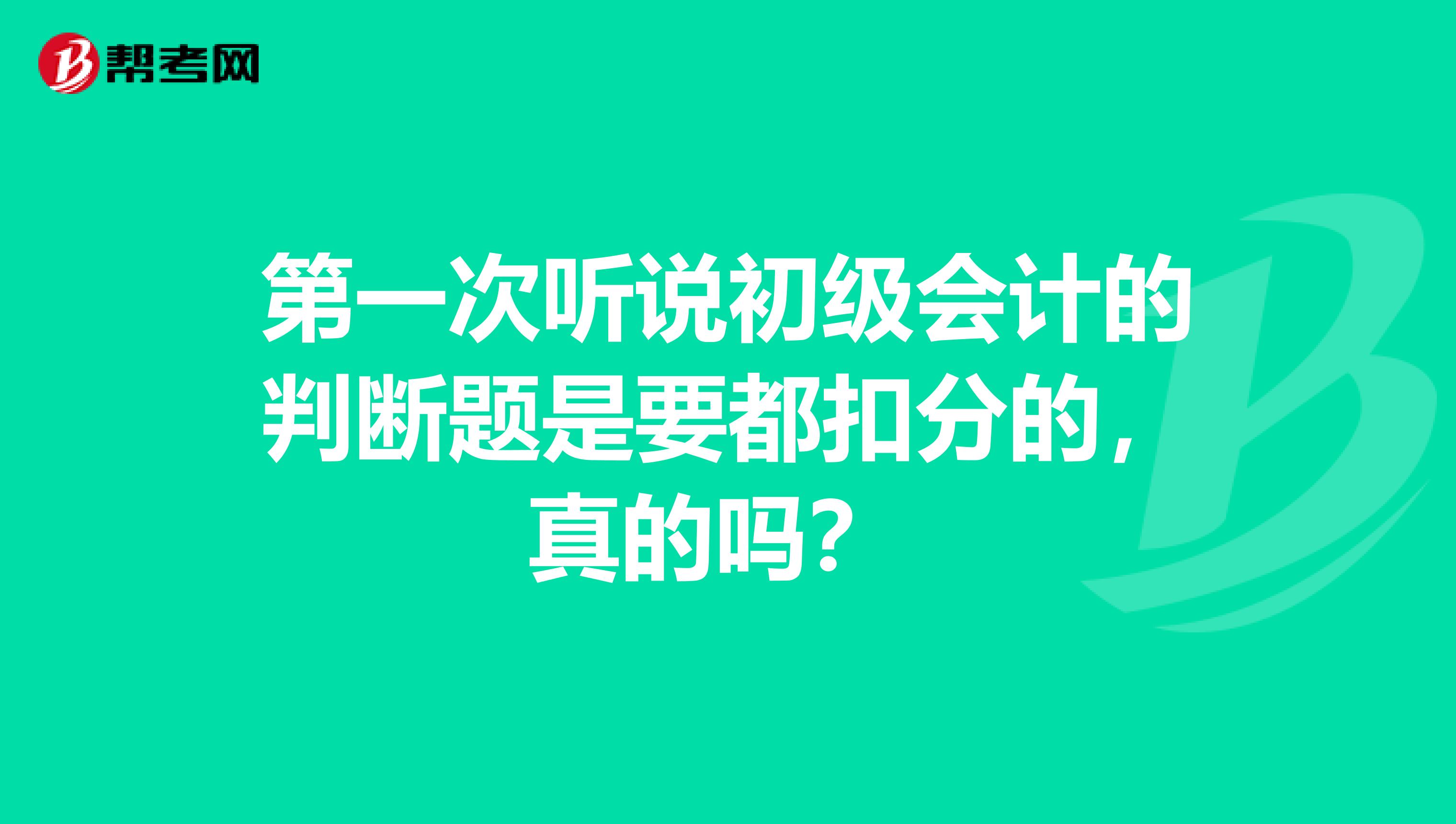 第一次聽說初級會計的判斷題是要都扣分的，真的嗎？ 
