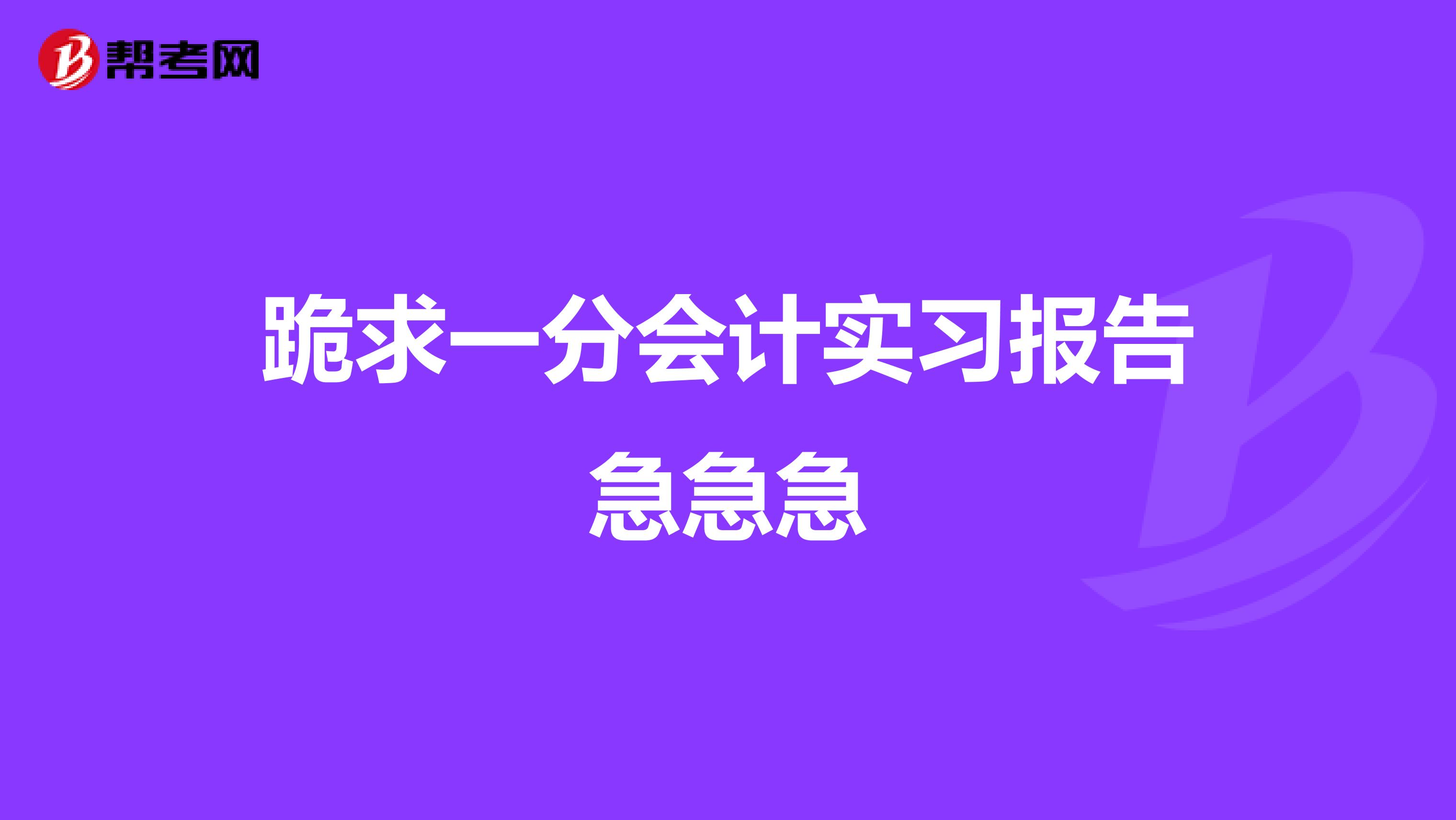 跪求一分会计实习报告急急急