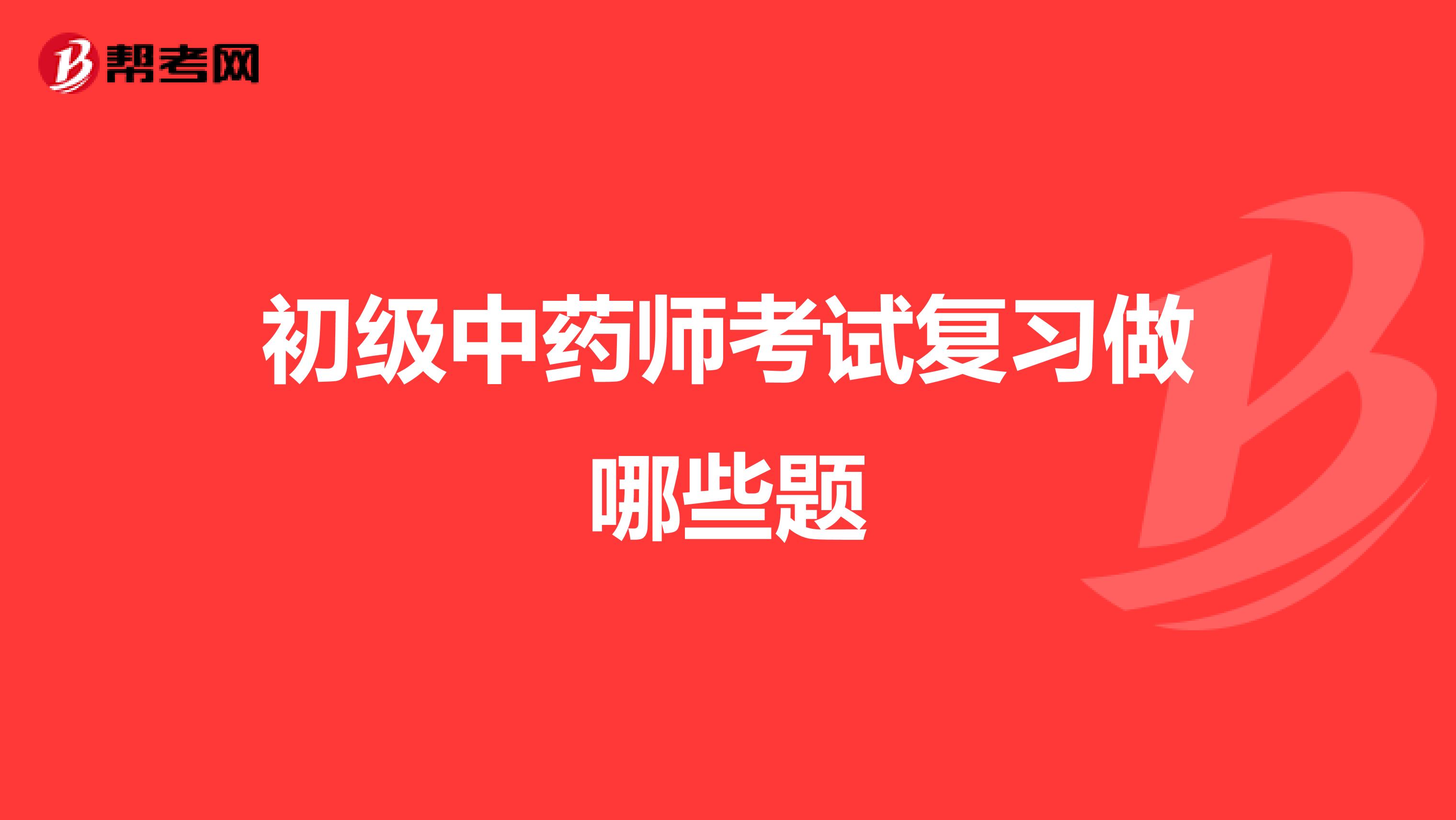 初级中药师考试复习做哪些题
