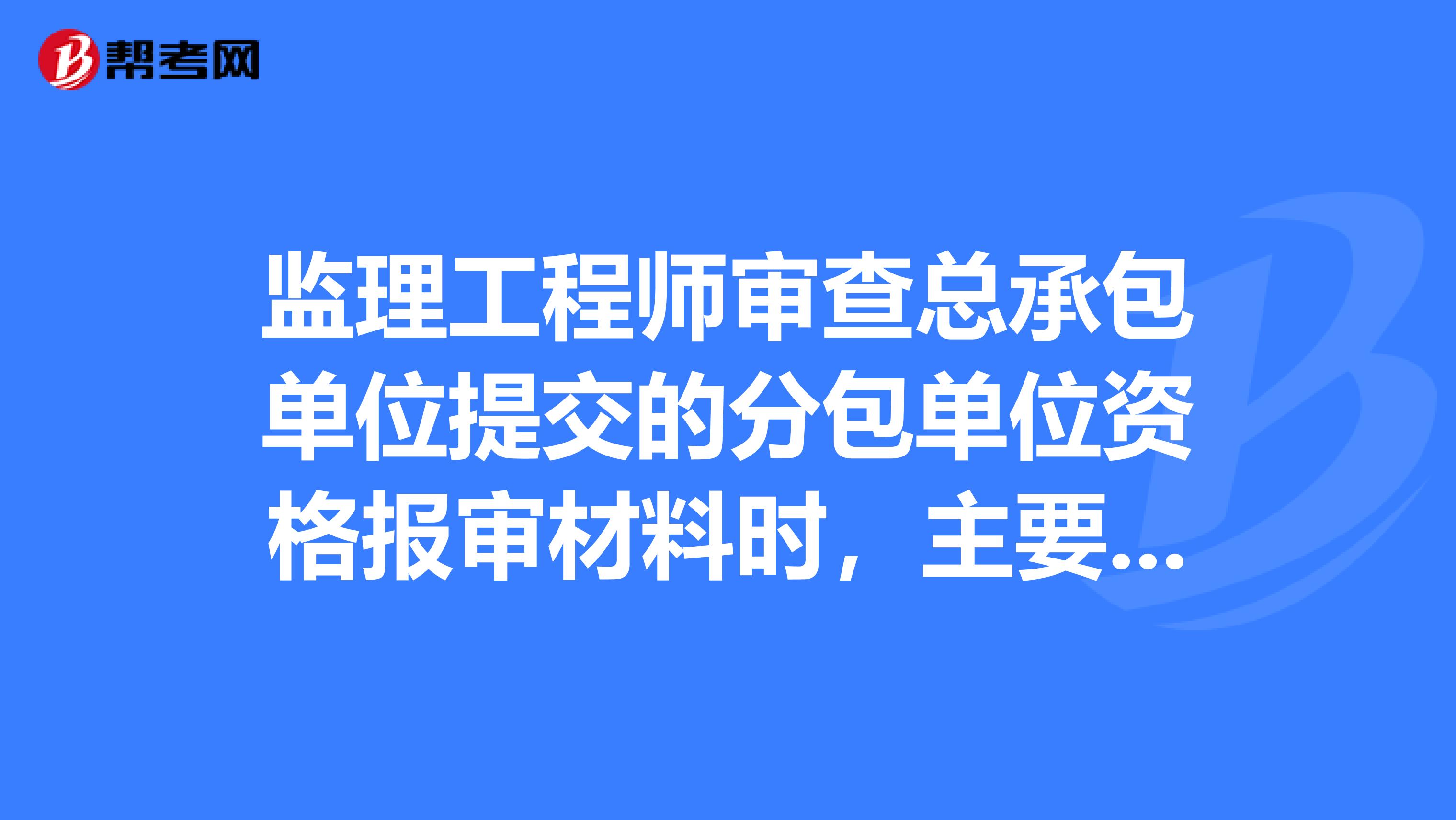 监理工程师审查总承包单位提交的分包单位资格报审材料时，主要审查的内容有ampnbsp。