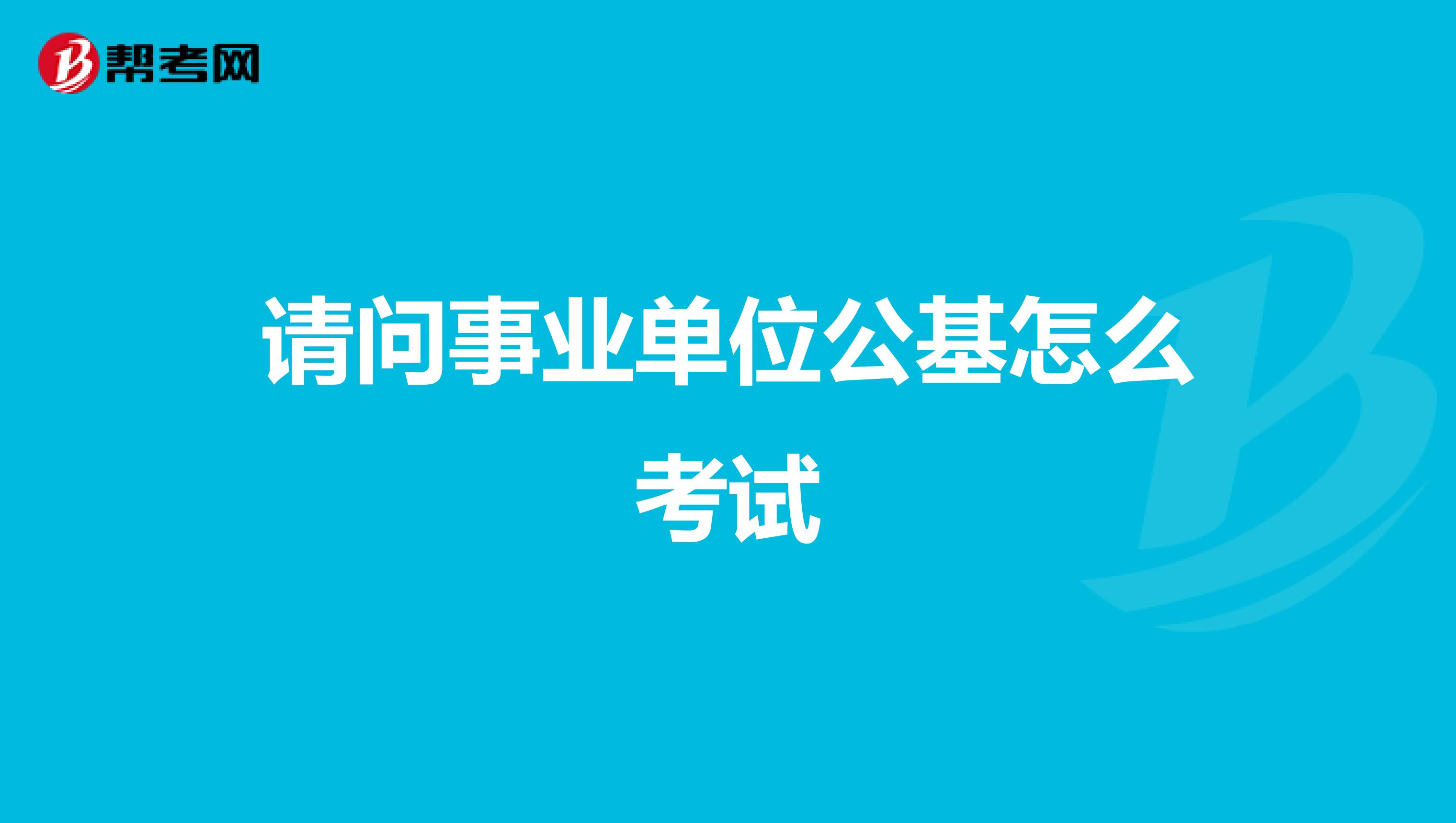 请问事业单位公基怎么考试