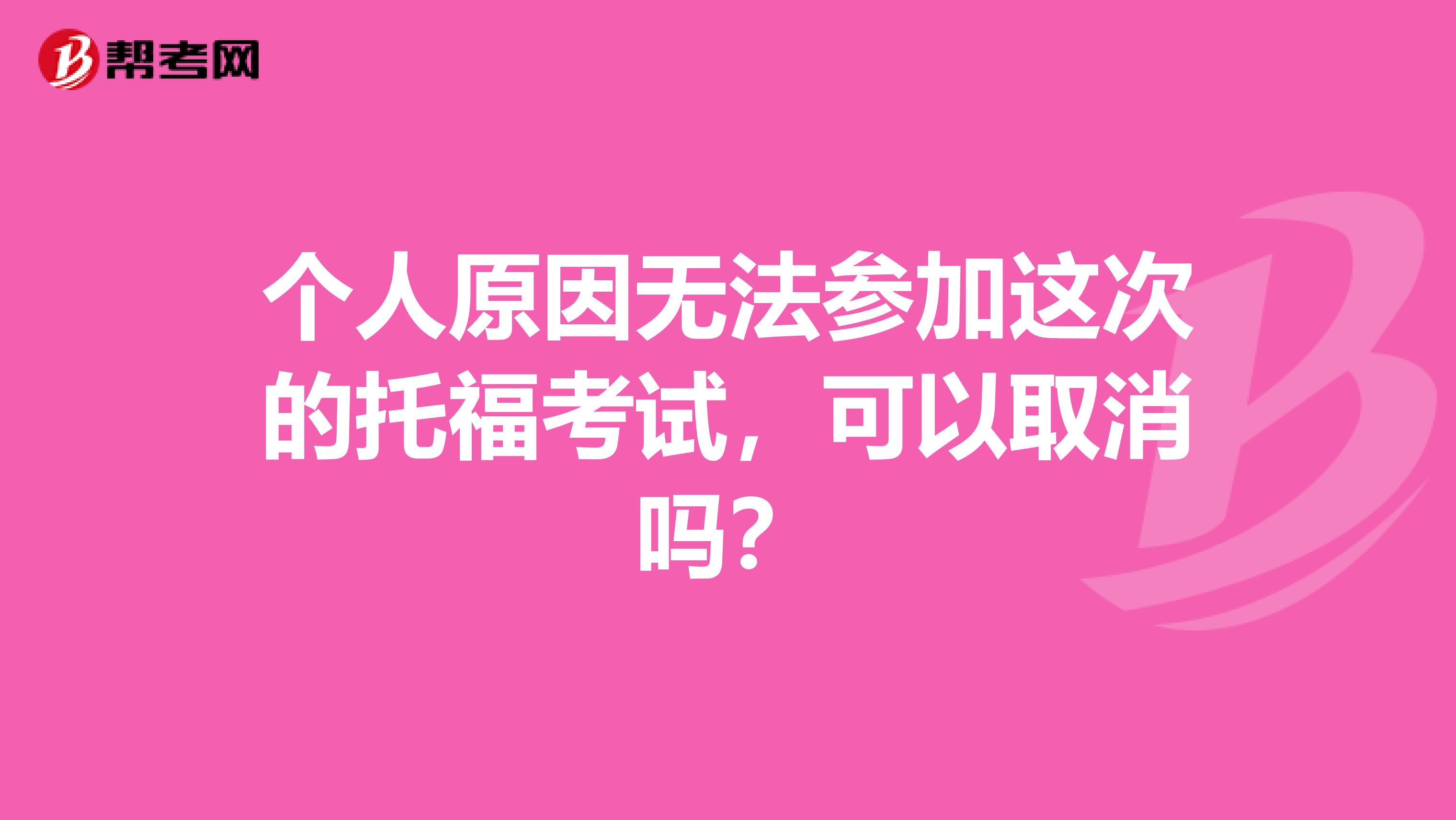 个人原因无法参加这次的托福考试,可以取消吗?