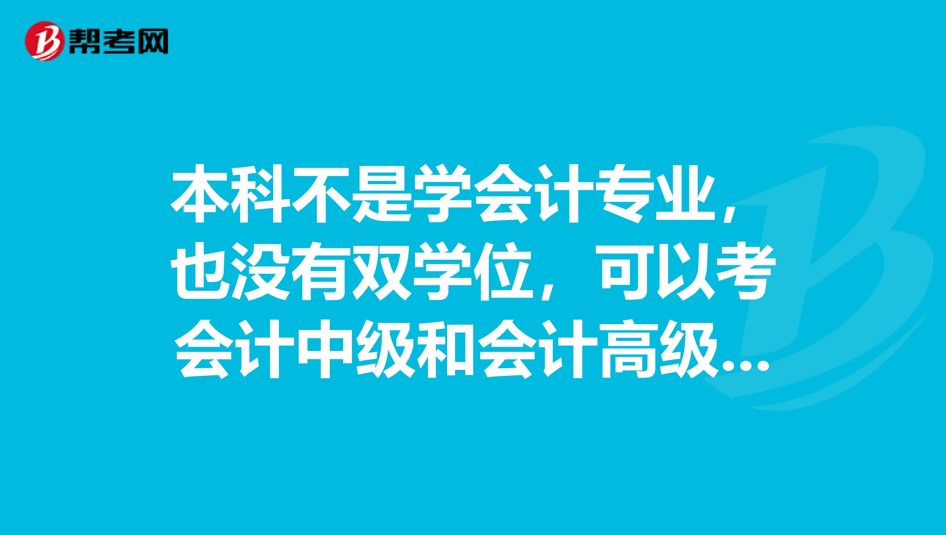 本科不是學會計專業,也沒有雙學位,可以考會計中級和會計高級嗎?