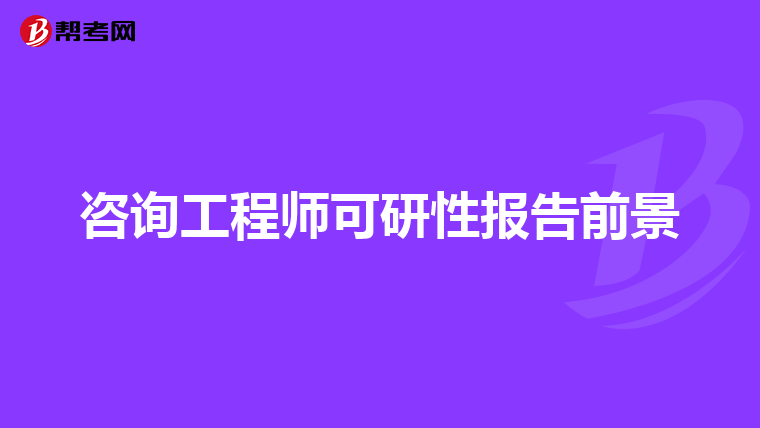咨询工程师可研性报告前景