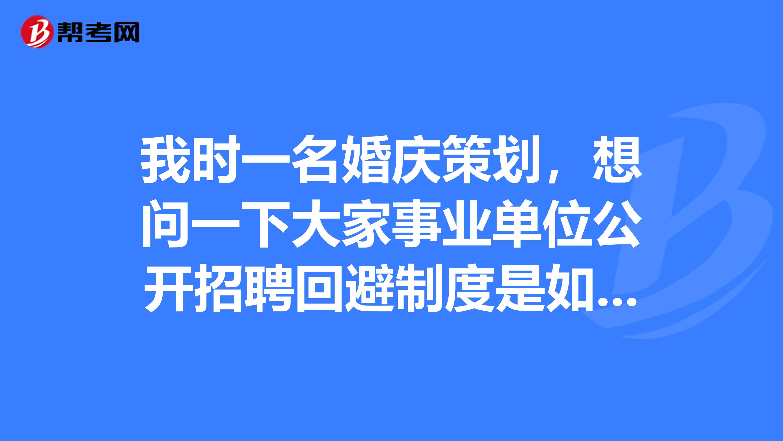 我时一名婚庆策划,想问一下大家事业单位公开招聘回避制度是如何规定的?