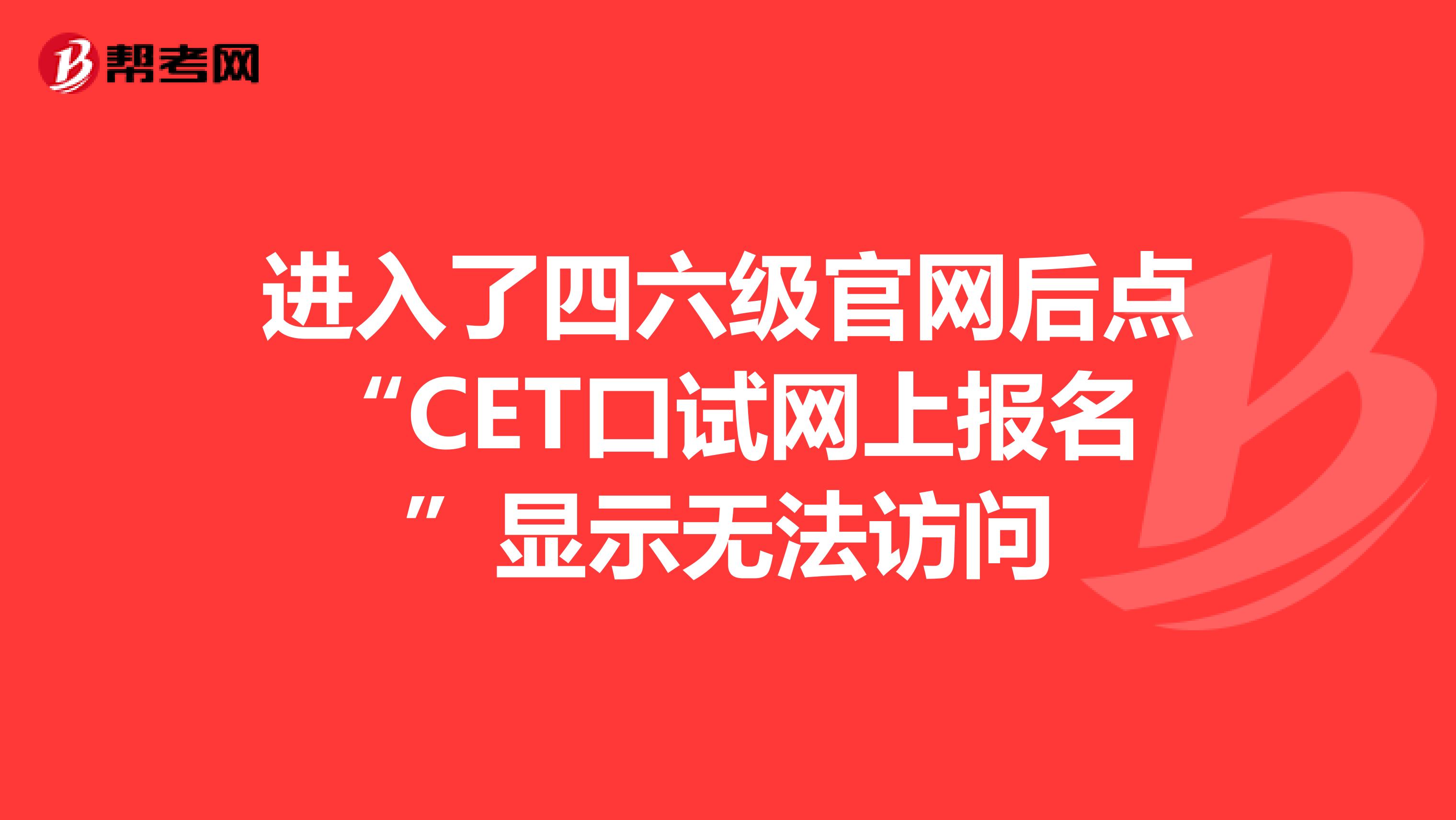 进入了四六级官网后点“CET口试网上报名”显示无法访问