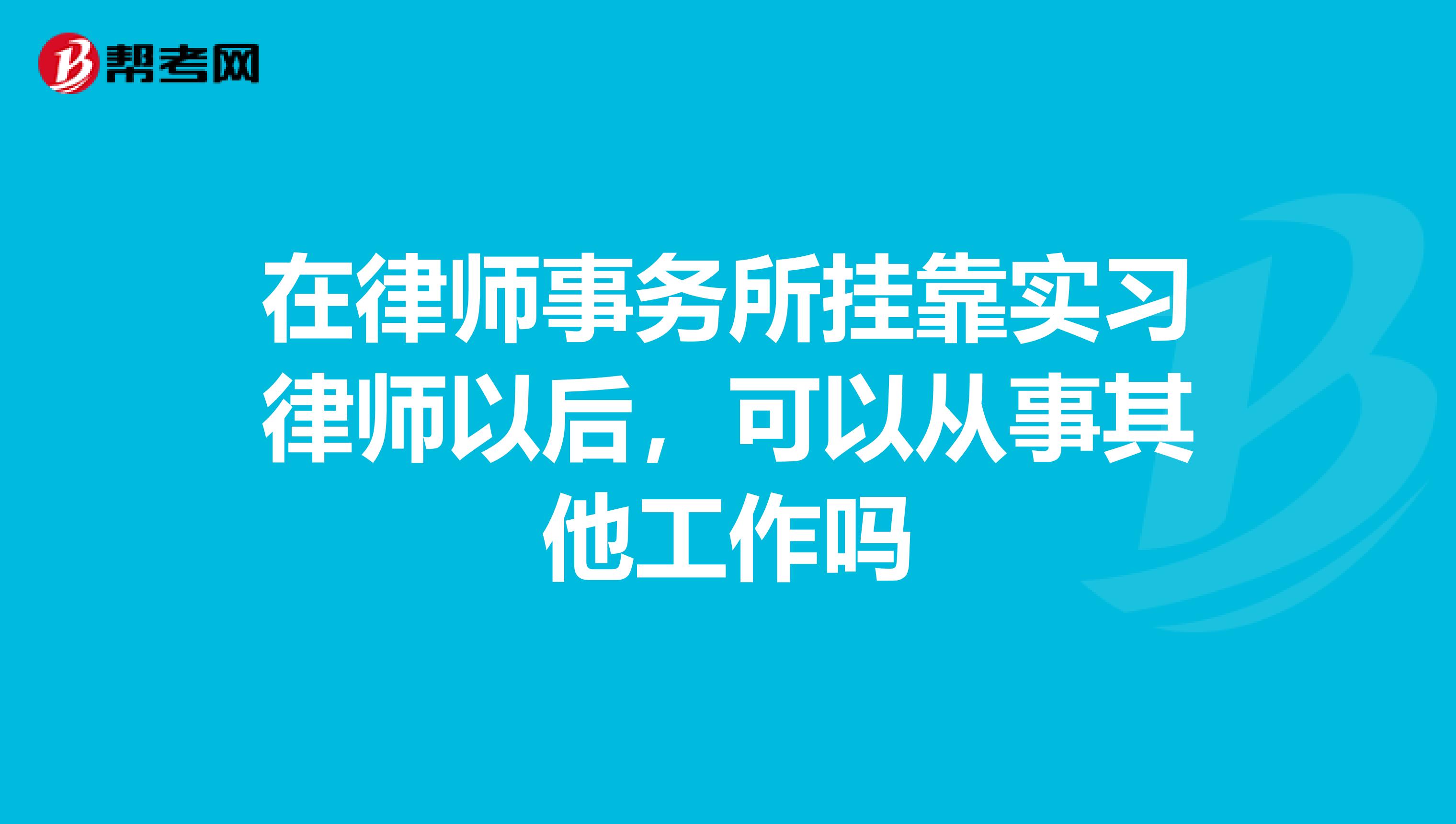 在律师事务所兼职实习律师以后,可以从事其他工作吗