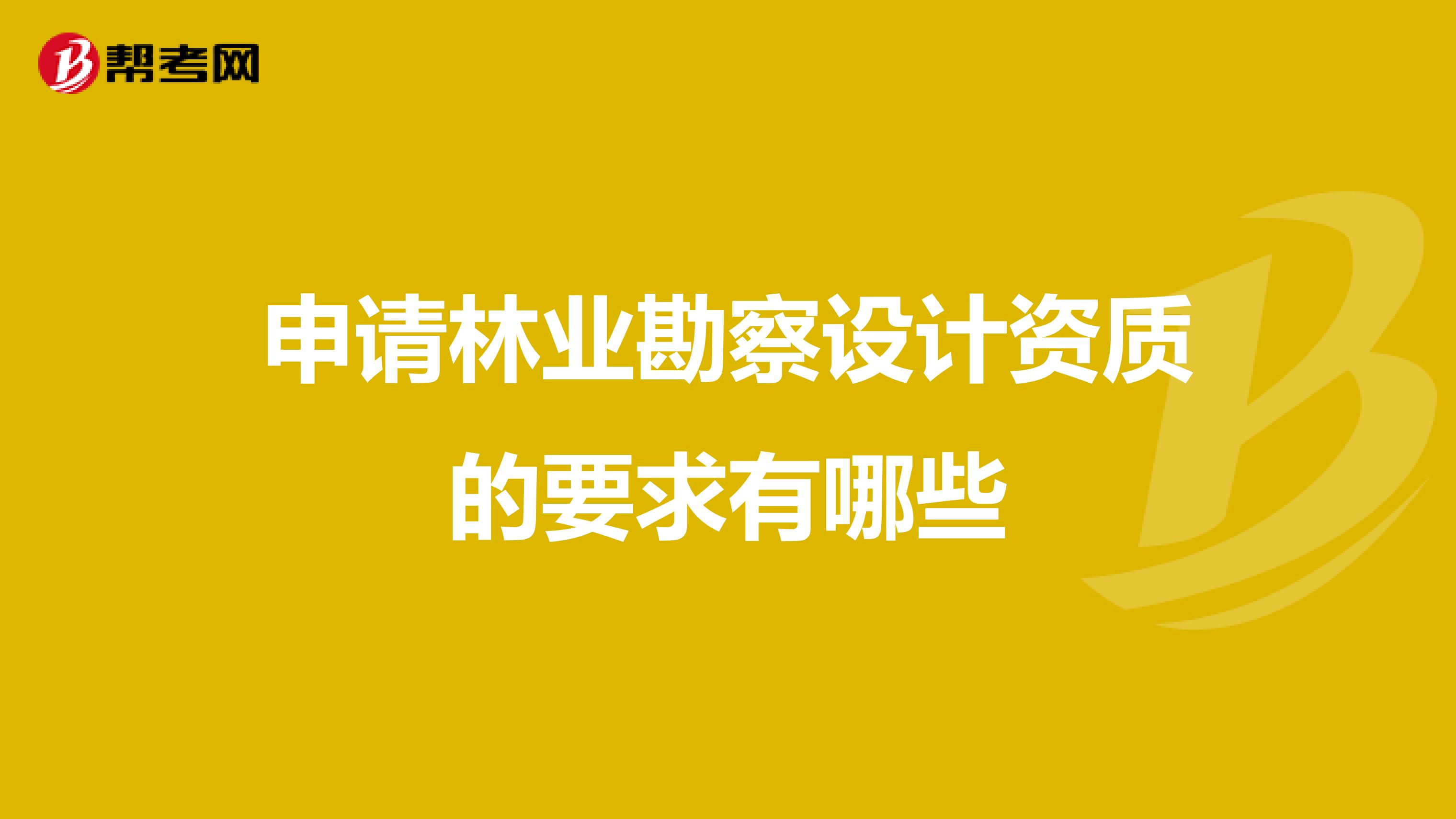 申请林业勘察设计资质的要求有哪些