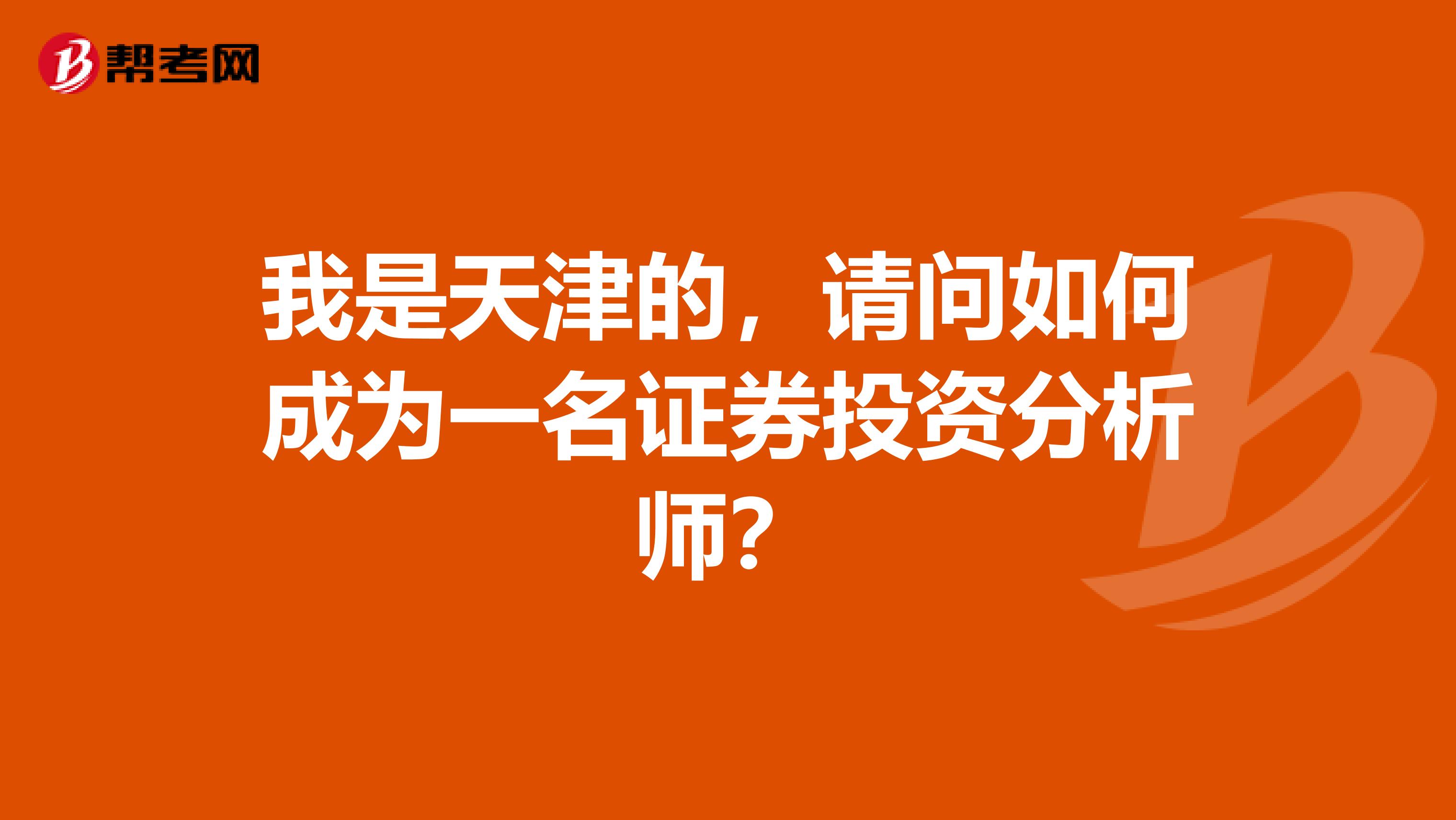 我是天津的,请问如何成为一名证券投资分析师?