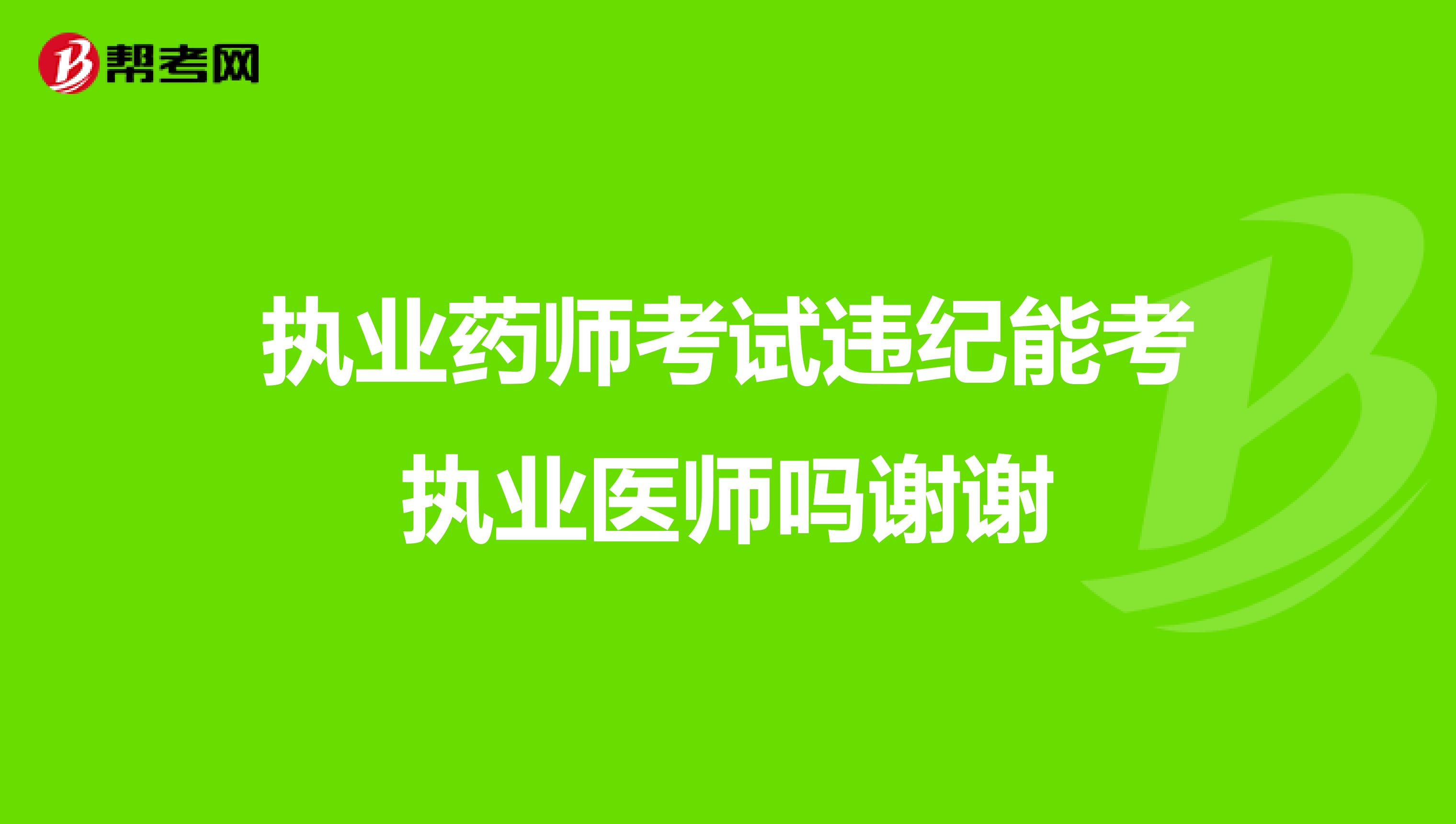执业药师考试违纪能考执业医师吗谢谢