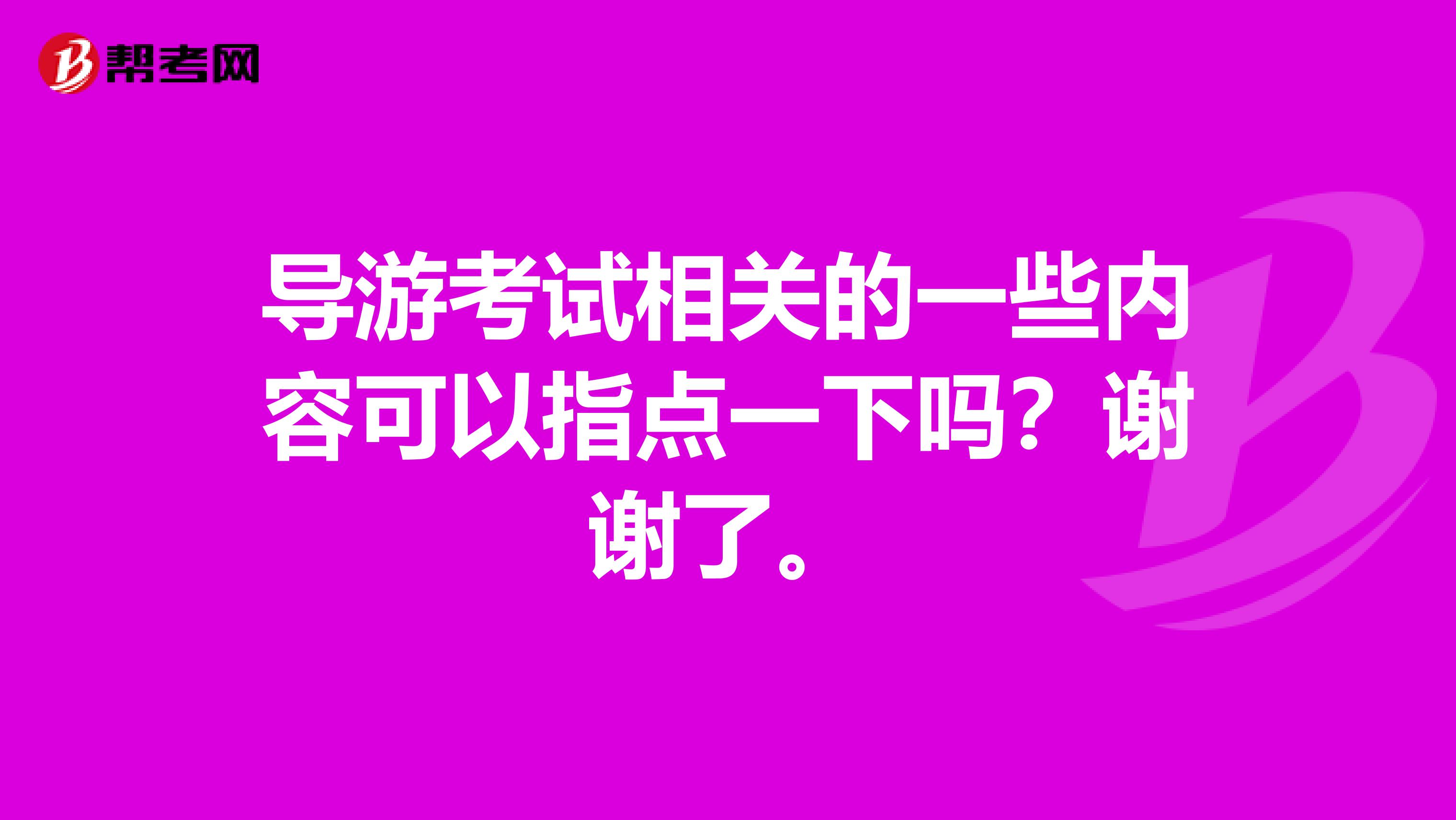 导游考试相关的一些内容可以指点一下吗?谢谢了。