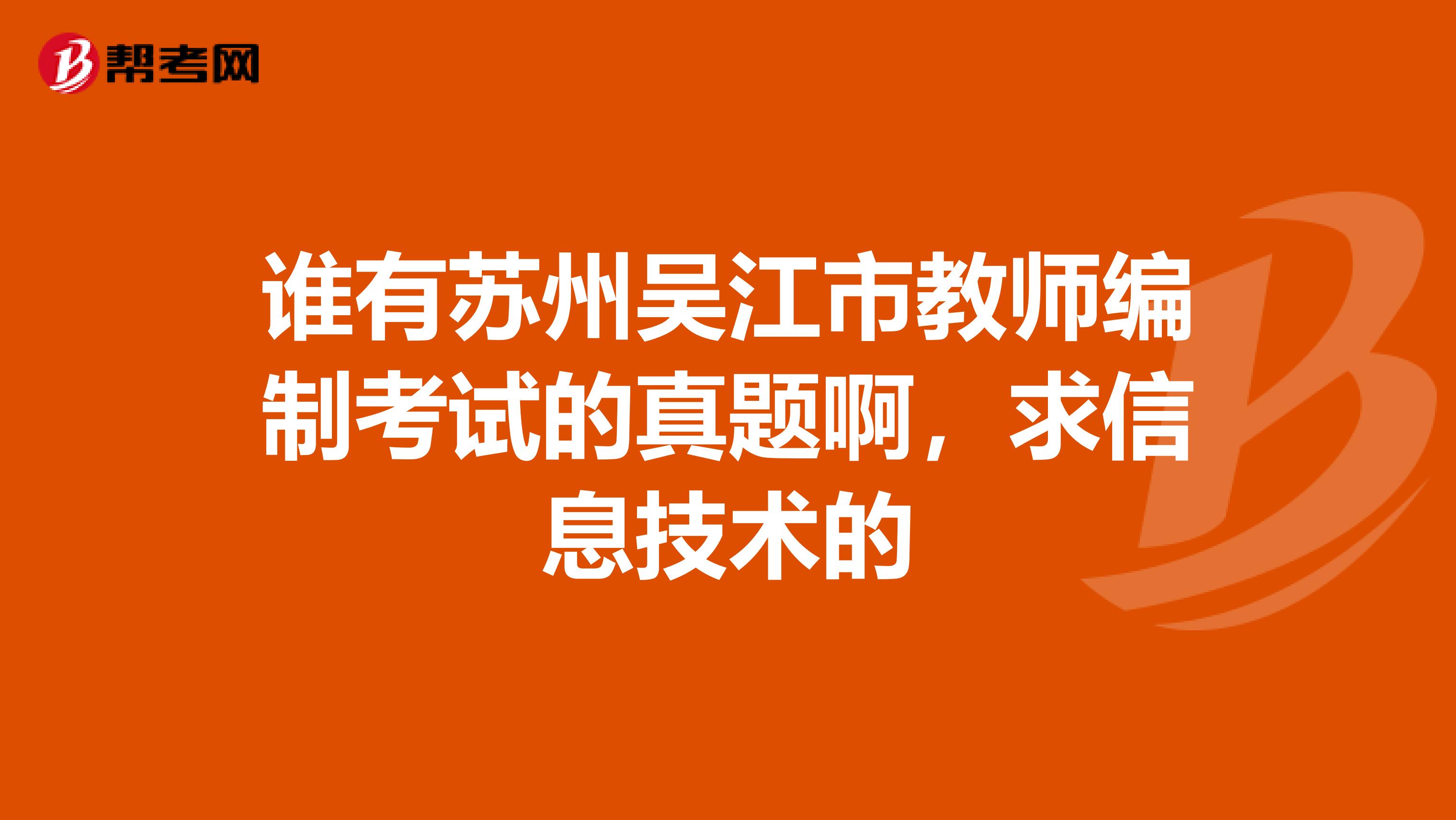 谁有苏州吴江市教师编制考试的真题啊,求信息技术的