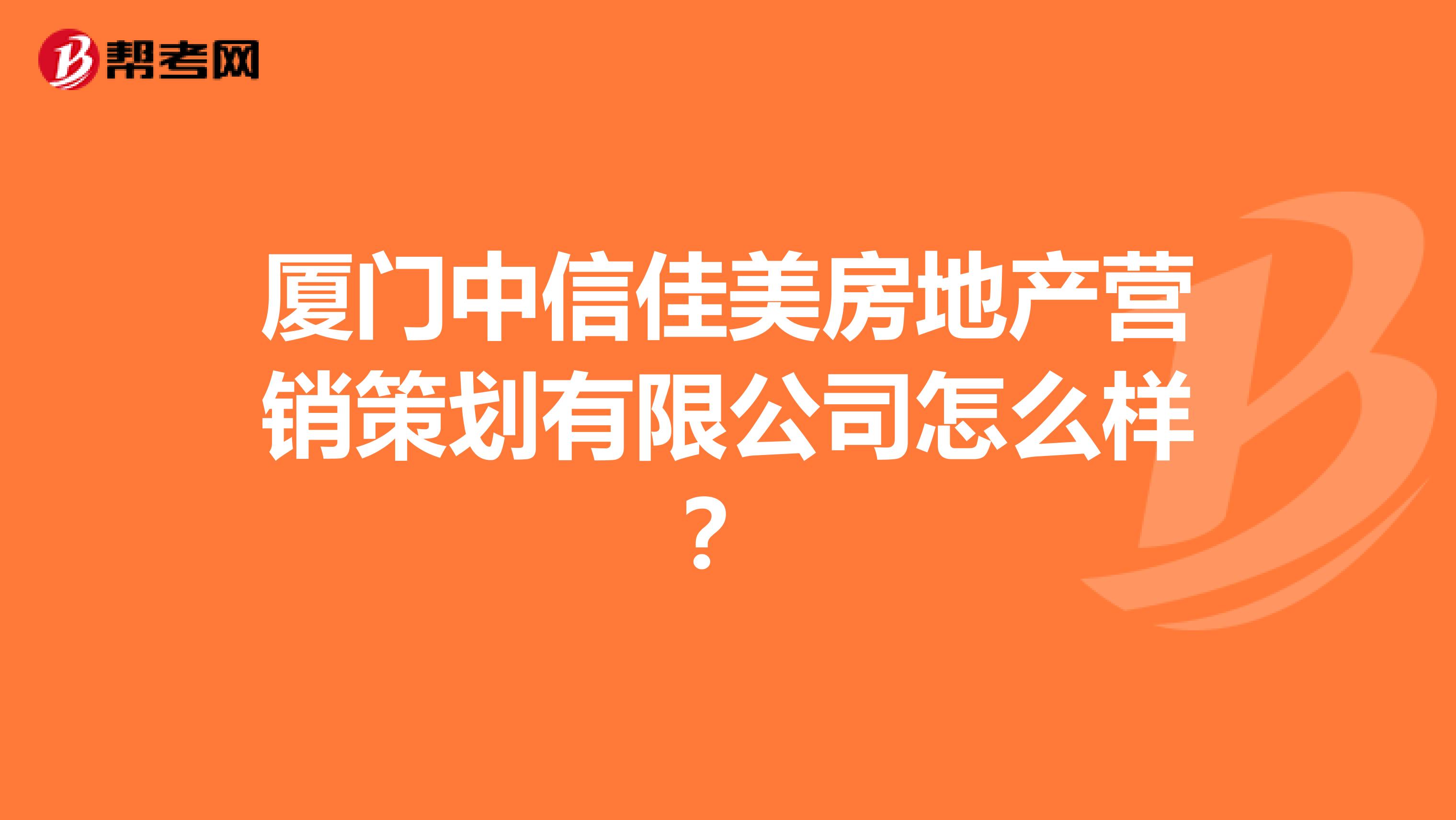 厦门中信佳美房地产营销策划有限公司怎么样？