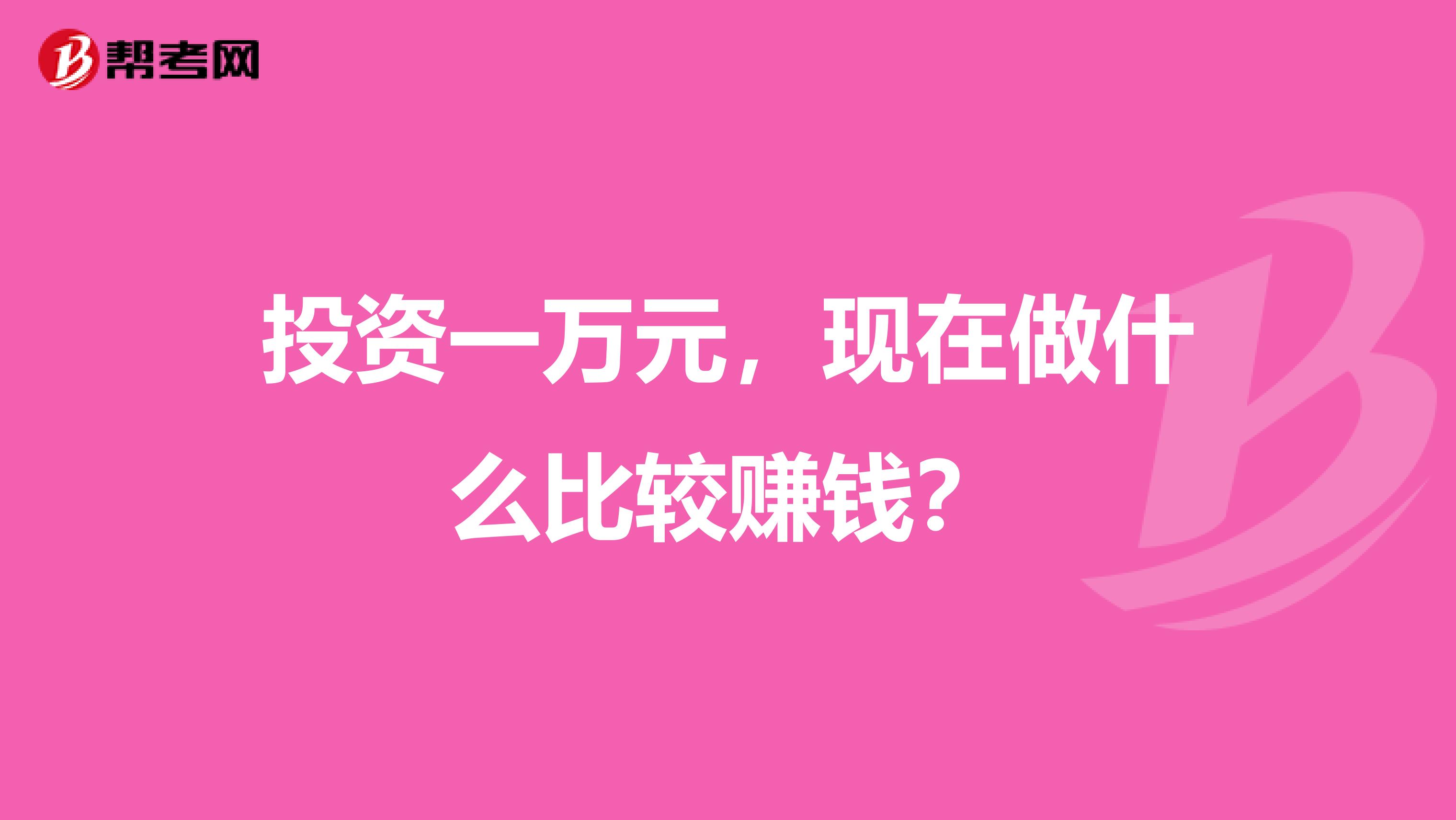 投资一万元，现在做什么比较赚钱？