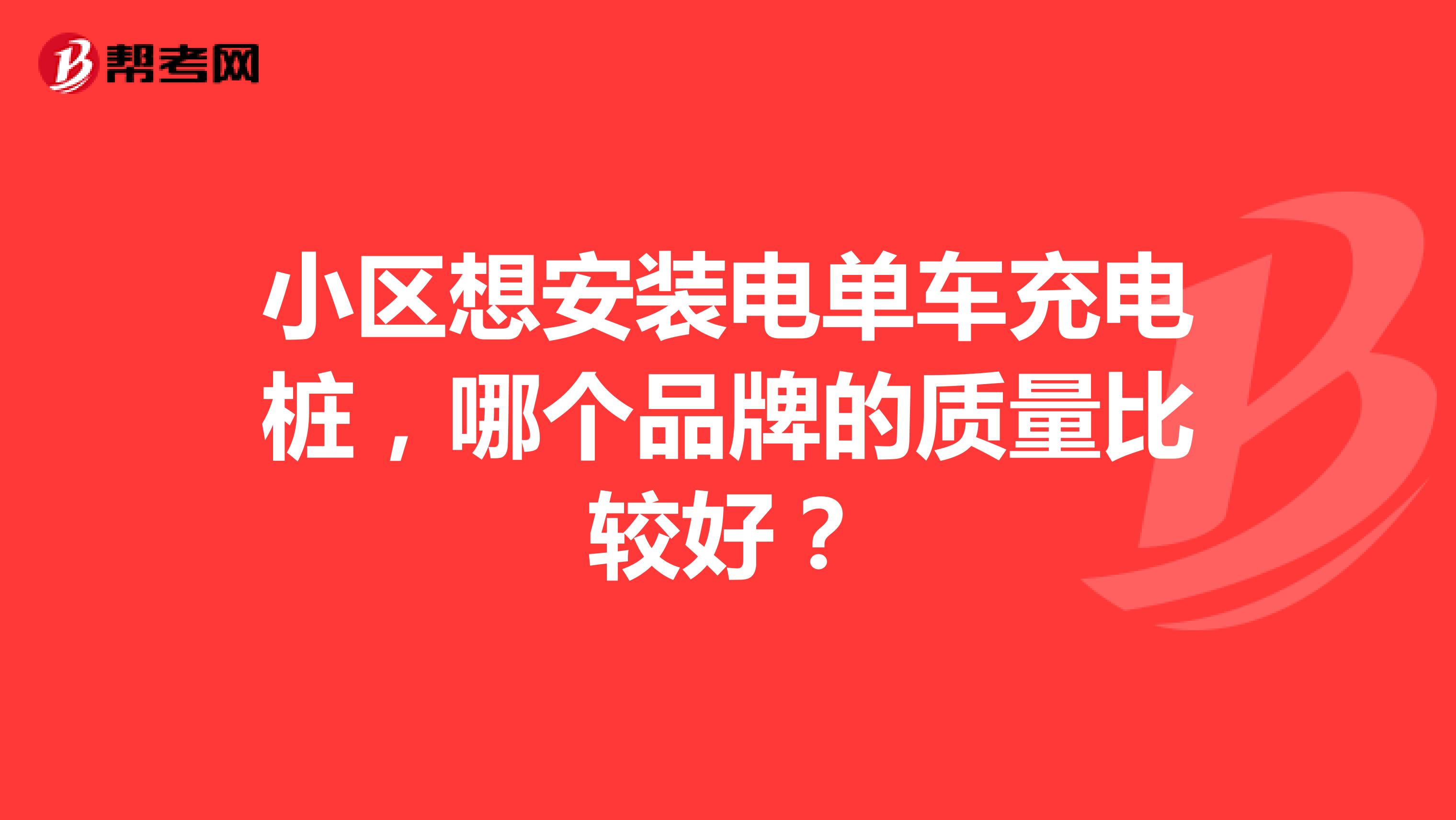 小区想安装电单车充电桩，哪个品牌的质量比较好？