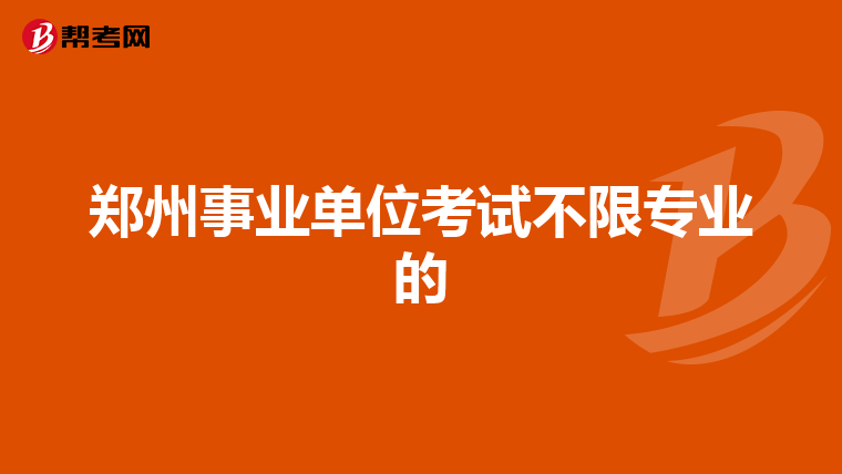 郑州事业单位考试不限专业的
