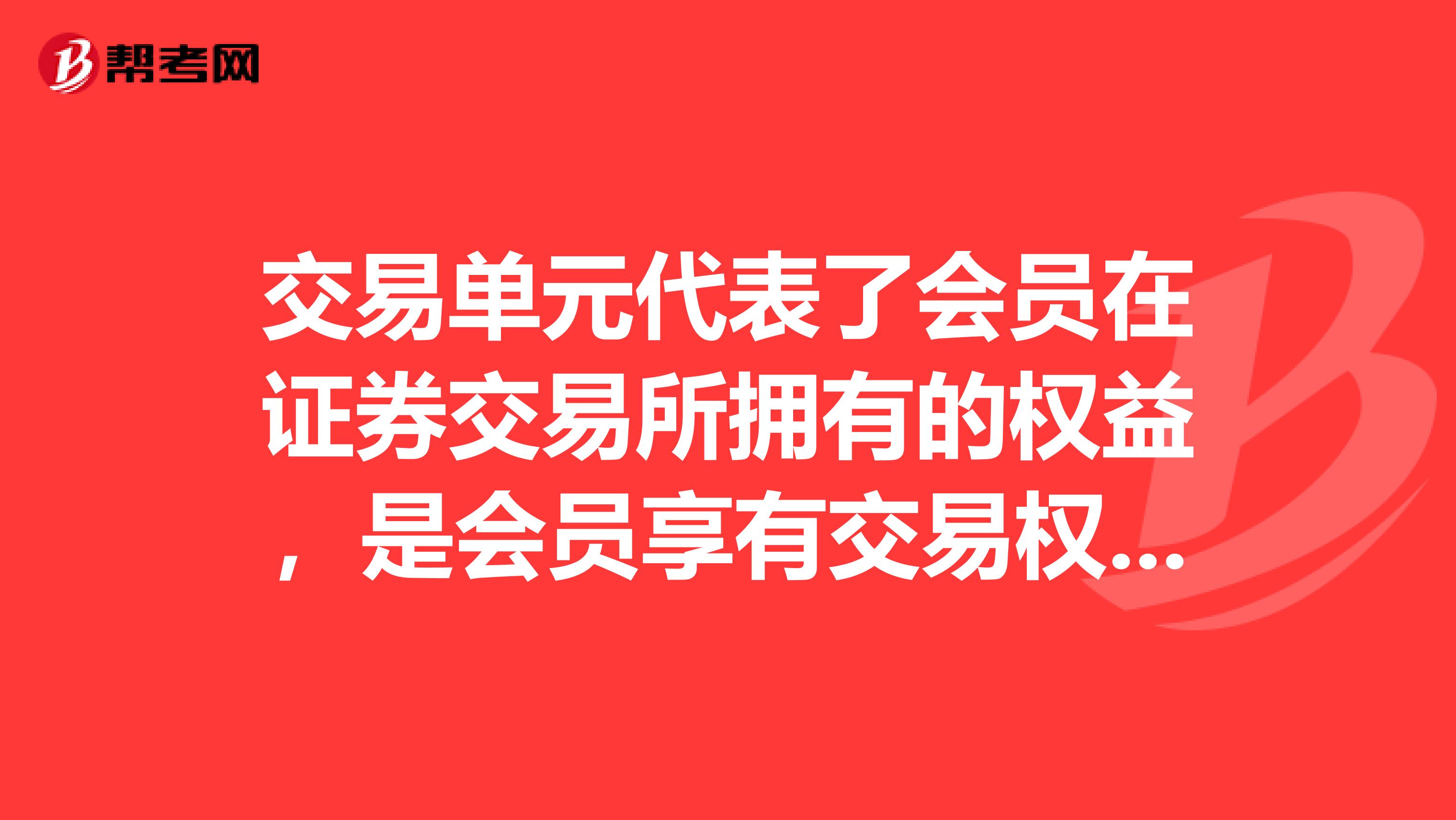 交易单元代表了会员在证券交易所拥有的权益,是会员享有交易权限的基础。