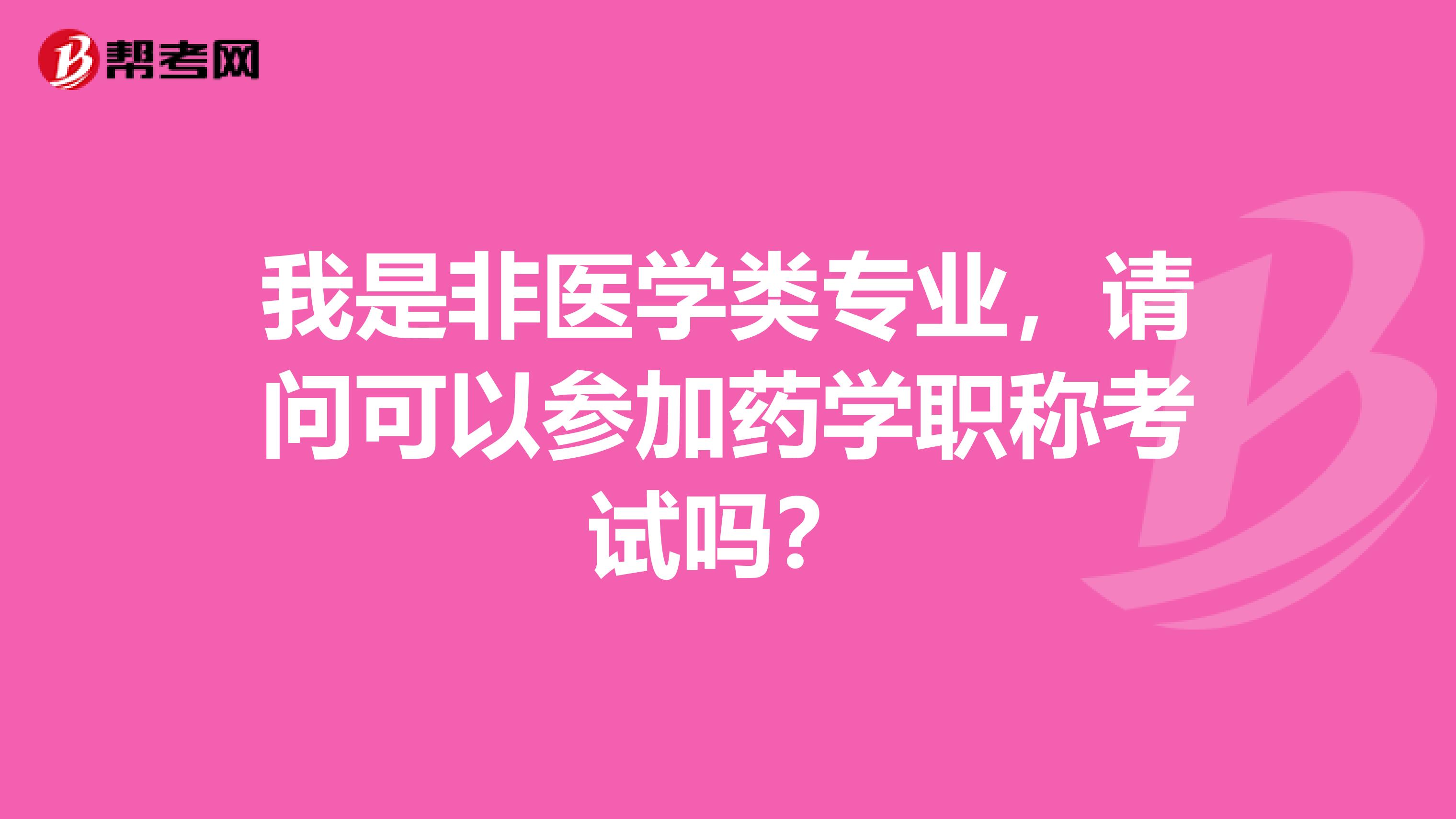 我是非医学类专业,请问可以参加药学职称考试吗?