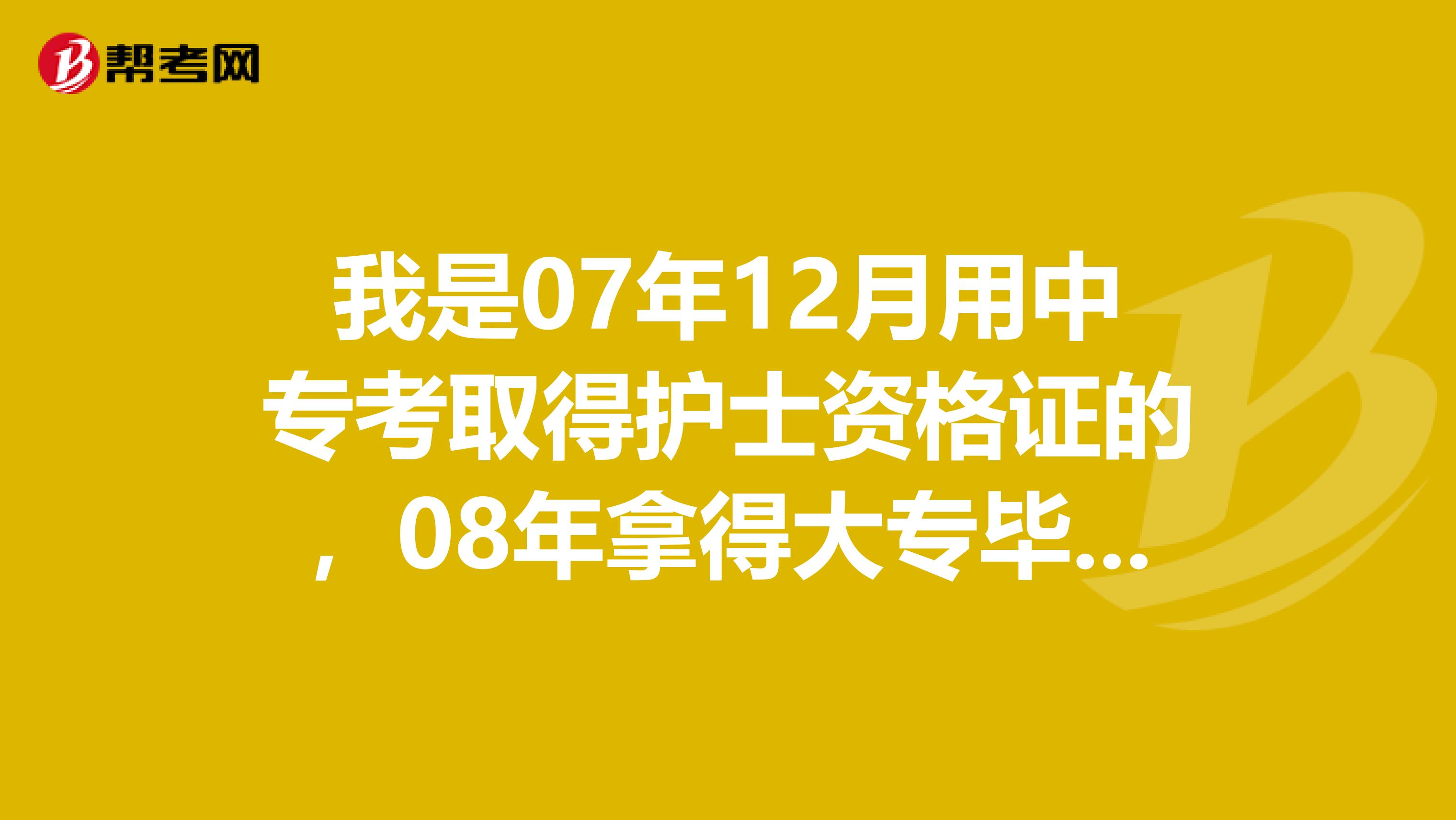 我是07年12月用中专考取得护士资格证的,08年拿得大专毕业证,请问今年我可以报护师吗?那年可以报