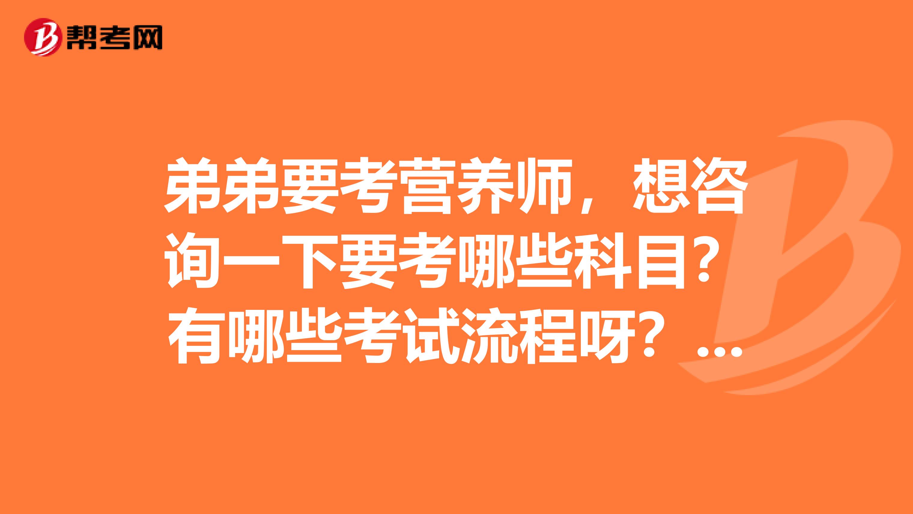 弟弟要考營(yíng)養(yǎng)師，想咨詢一下要考哪些科目？有哪些考試流程呀？坐標(biāo)成都。