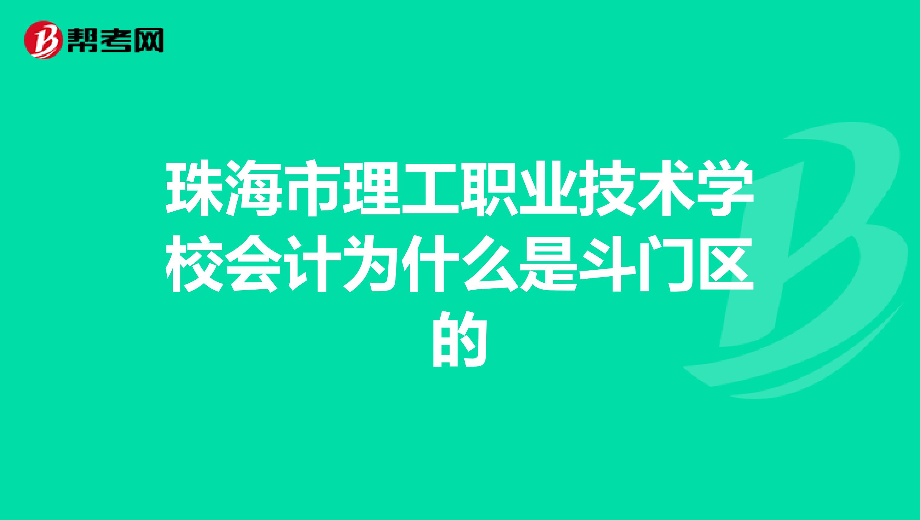 珠海市理工职业技术学校会计为什么是斗门区的
