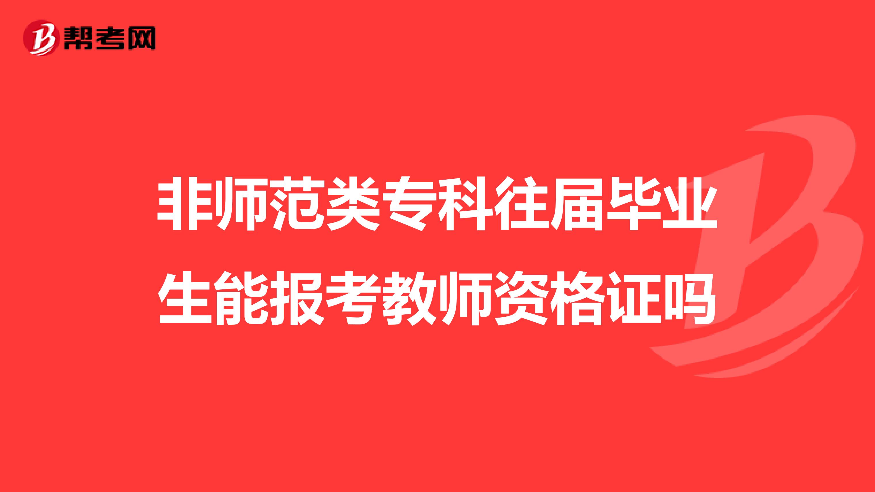 非师范类专科往届毕业生能报考教师资格证吗