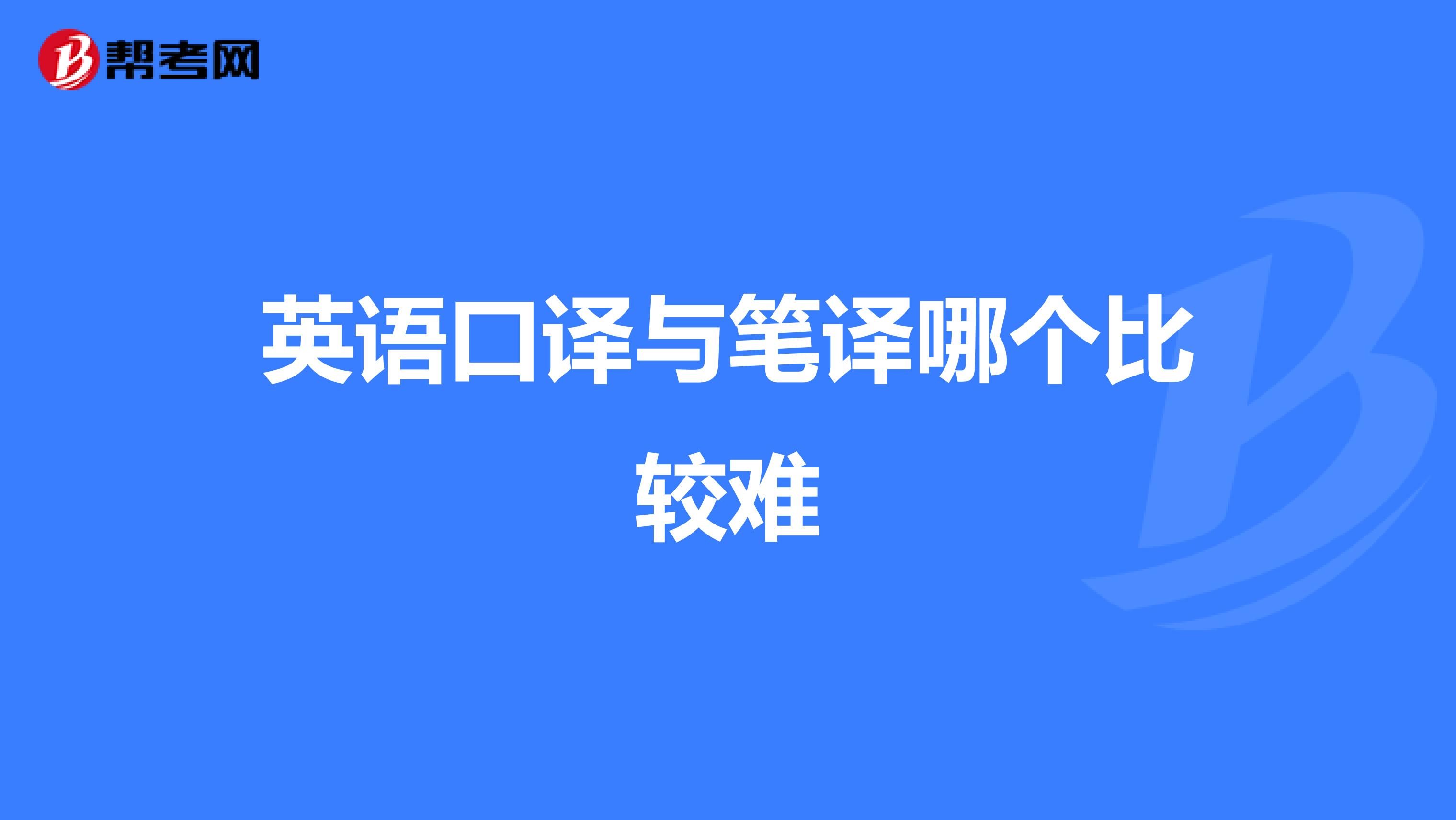 英語口譯與筆譯哪個比較難