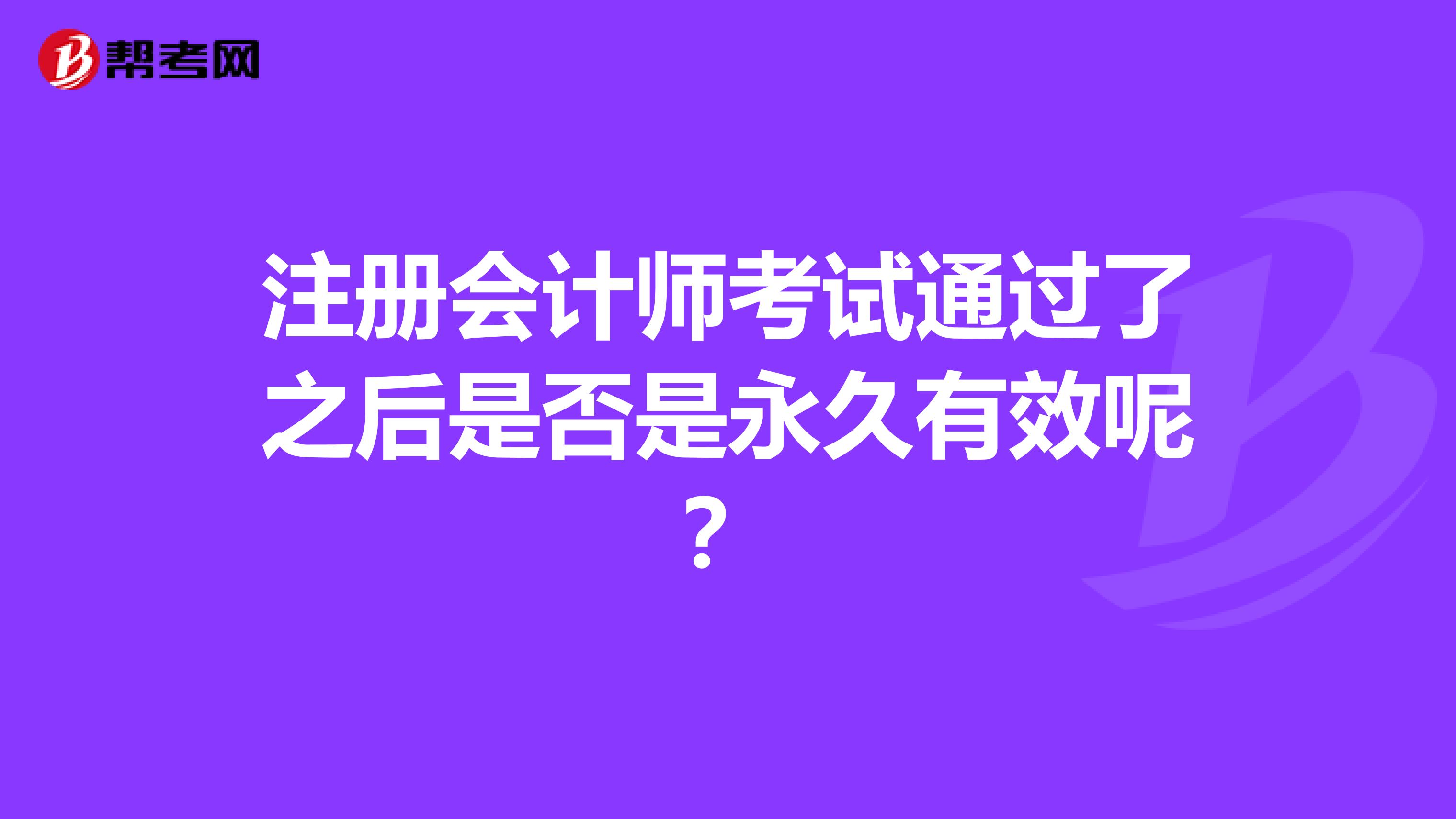注冊會計(jì)師考試通過了之后是否是永久有效呢？