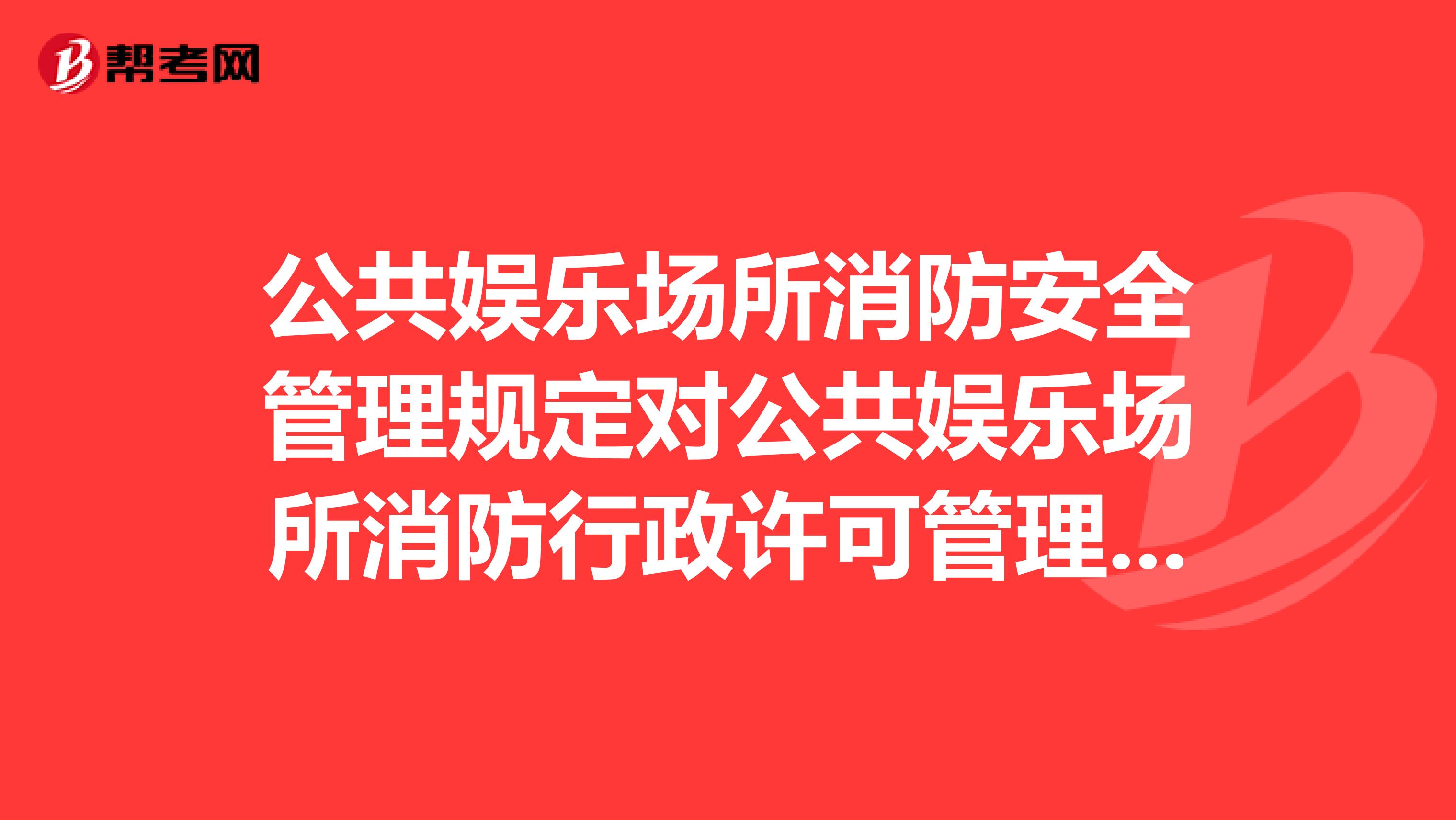 公共娱乐场所消防安全管理规定对公共娱乐场所消防行政许可管理公共娱乐场所的消防安全技术及管理要求和公共娱乐场所及其从业人员的消防安全管理责任等进行了规定。下列关于公共娱乐场所消防安全管理规定说法