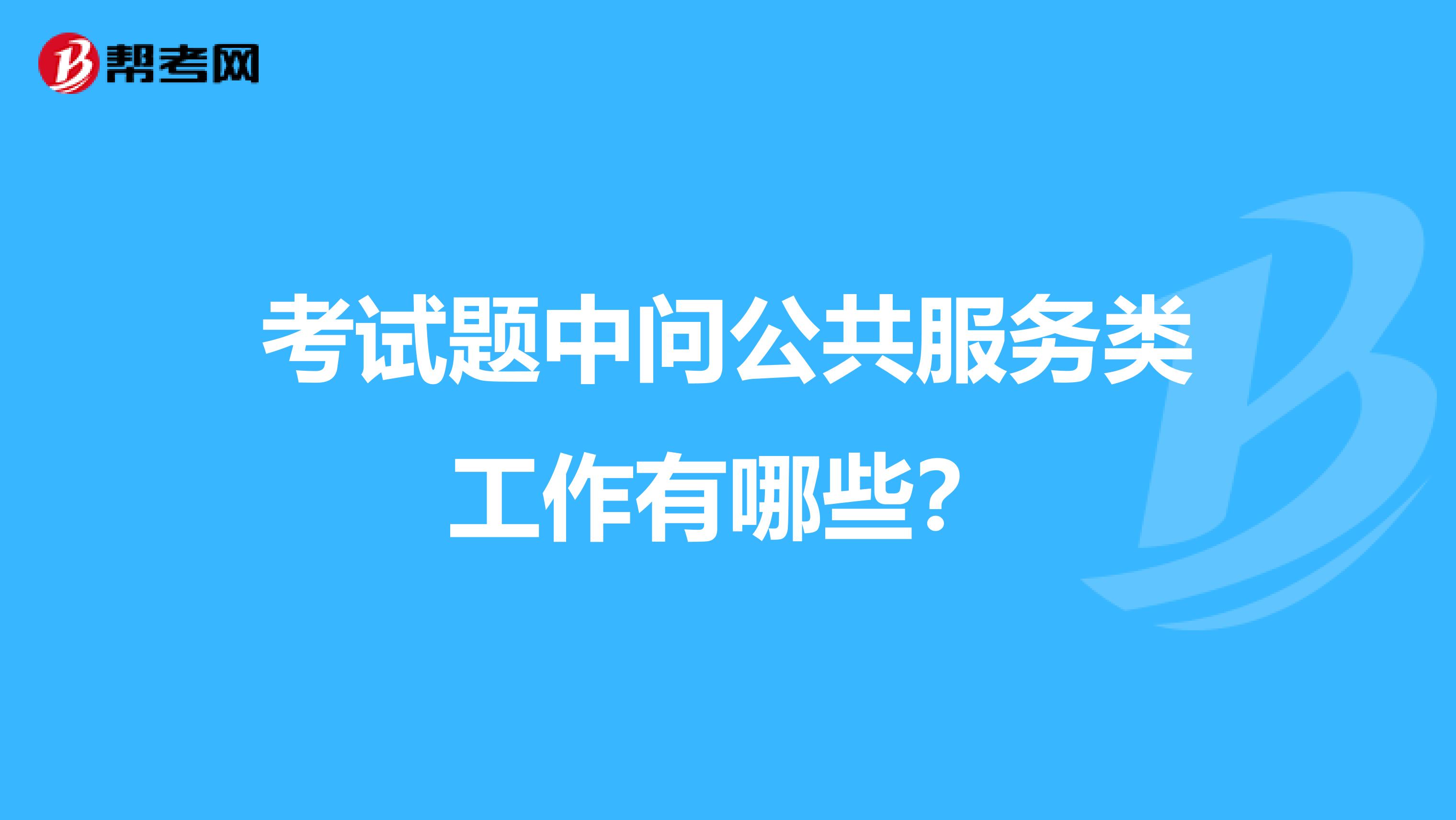 考试题中问公共服务类工作有哪些?