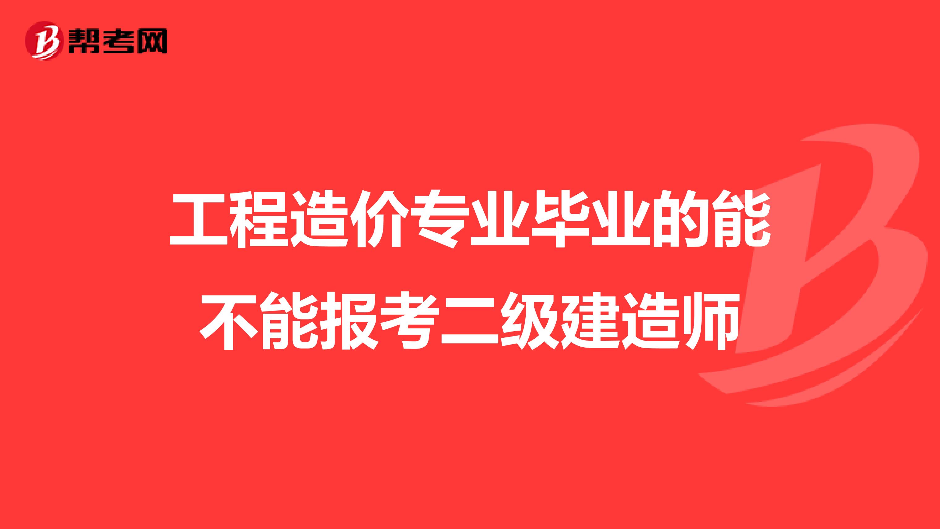 工程造价专业毕业的能不能报考二级建造师