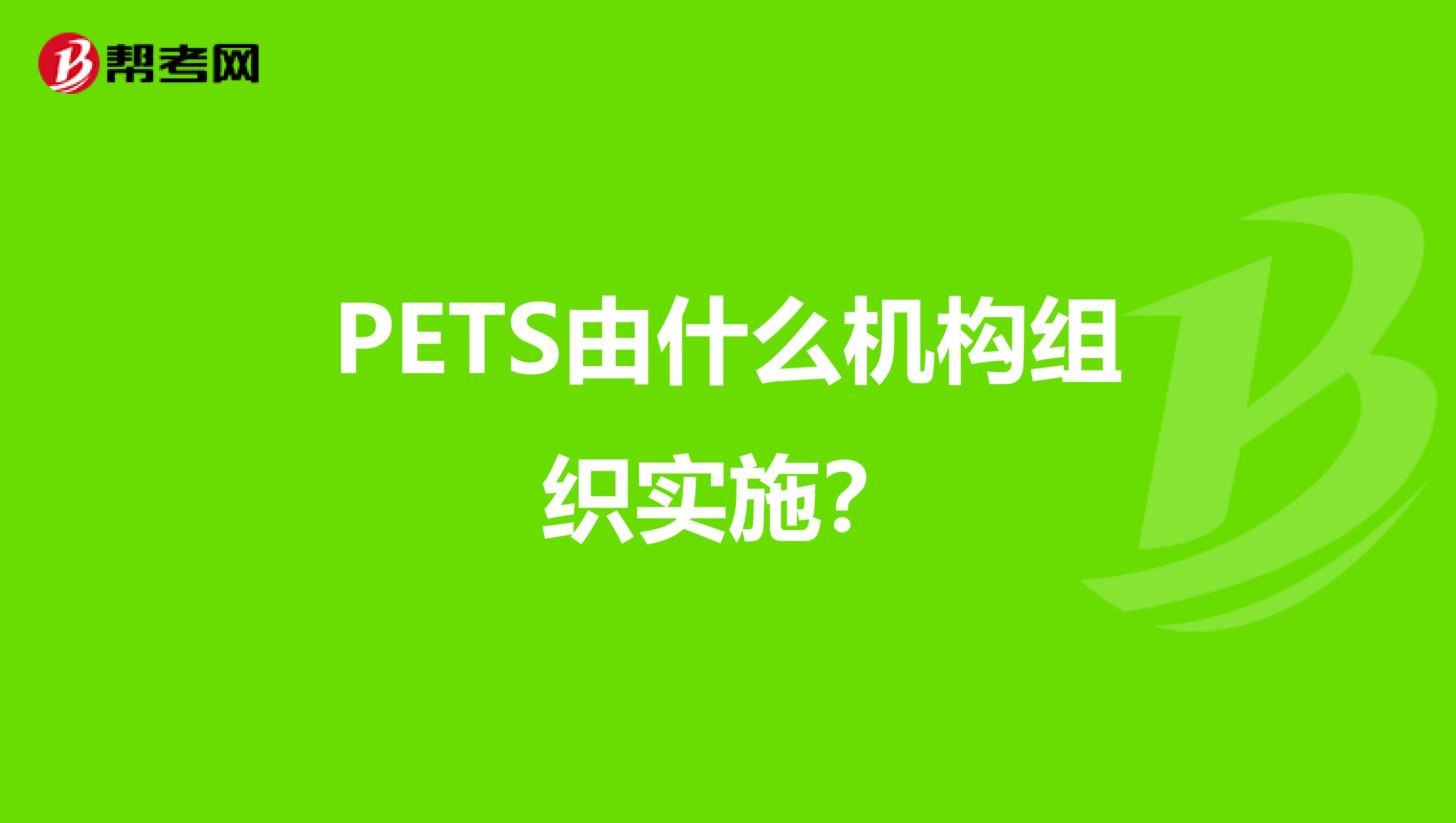 PETS由什么机构组织实施？