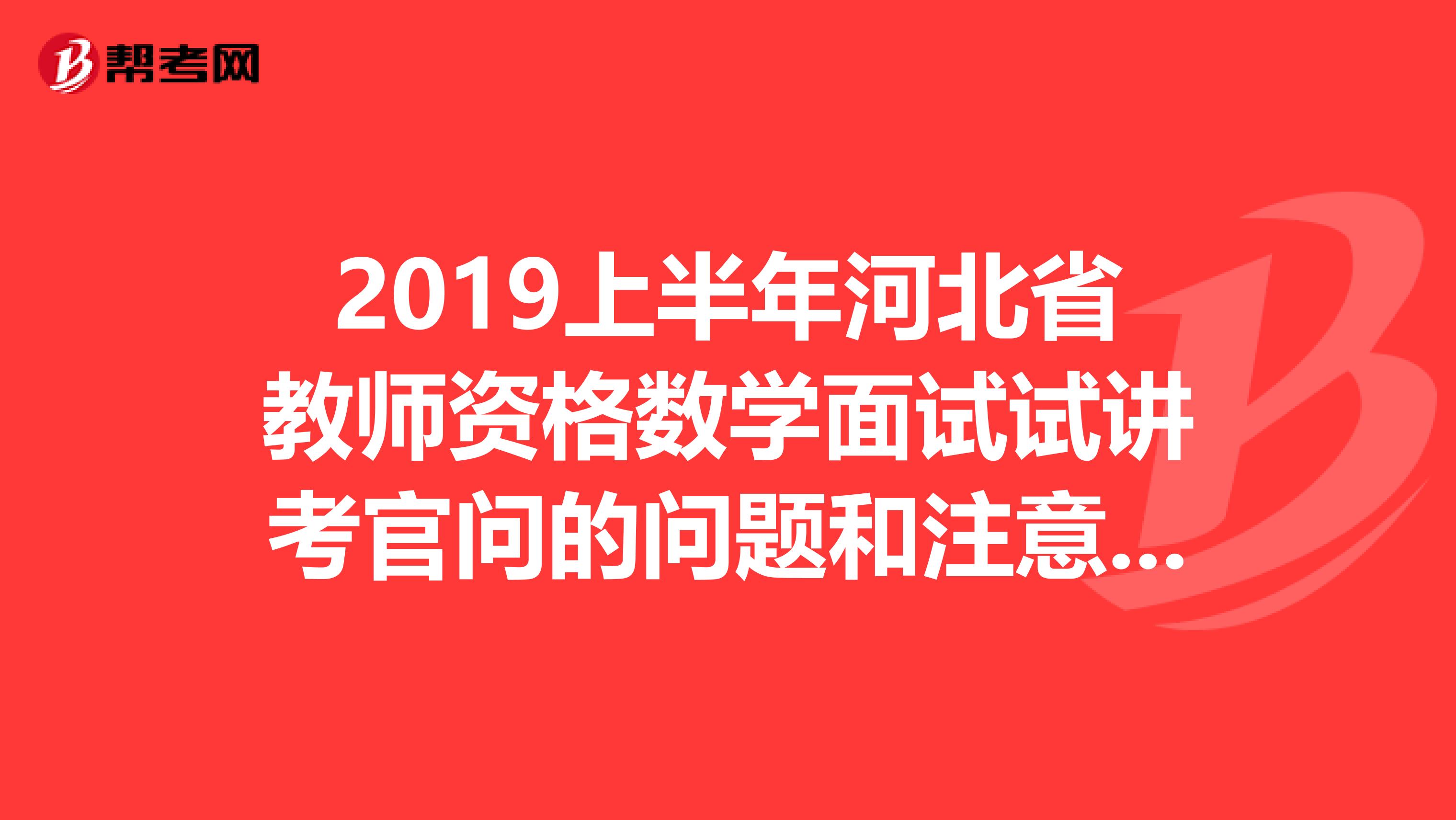 2019上半年河北省教师资格数学面试试讲考官问的问题和注意事项