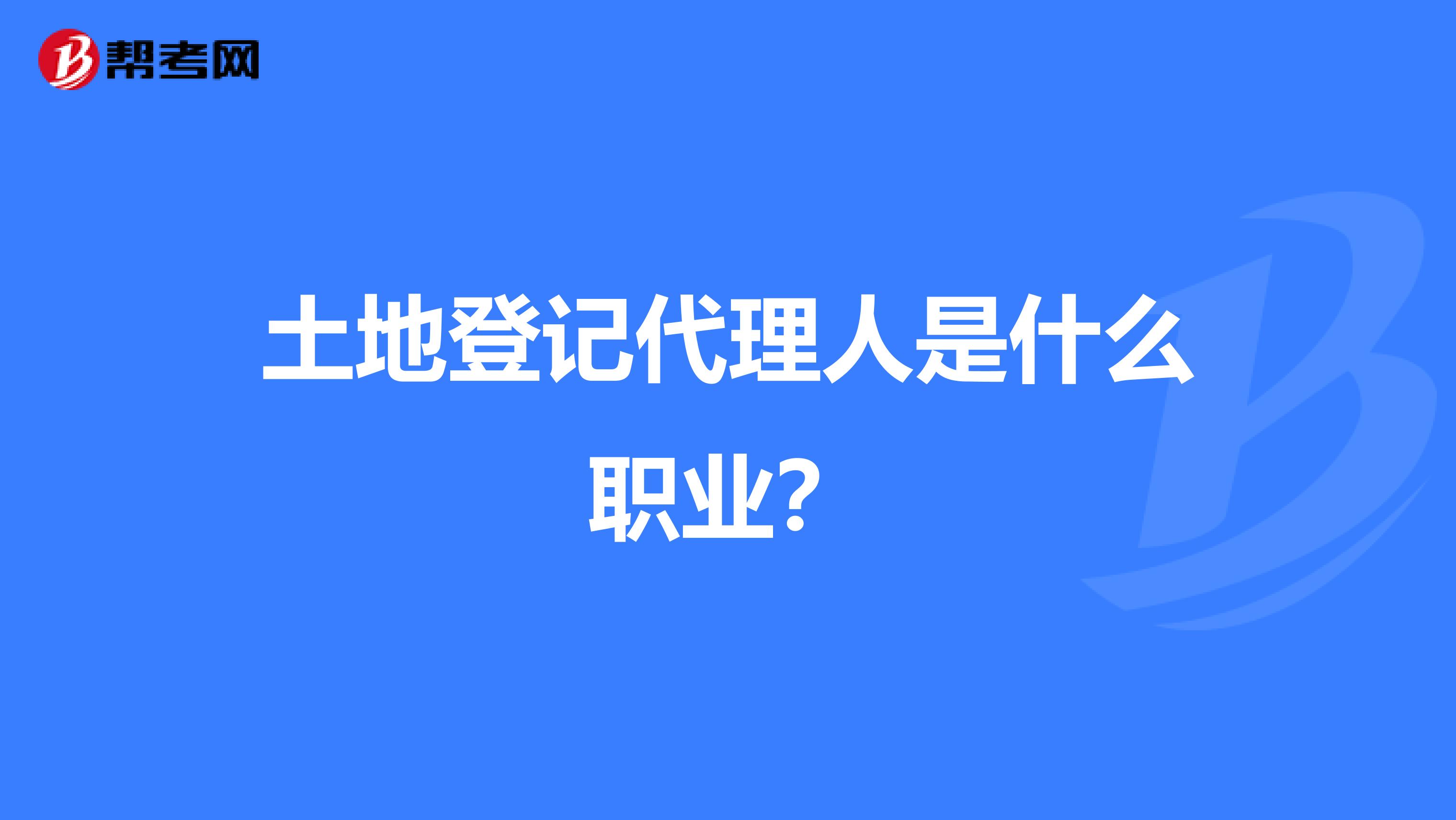 土地登记代理人是什么职业？