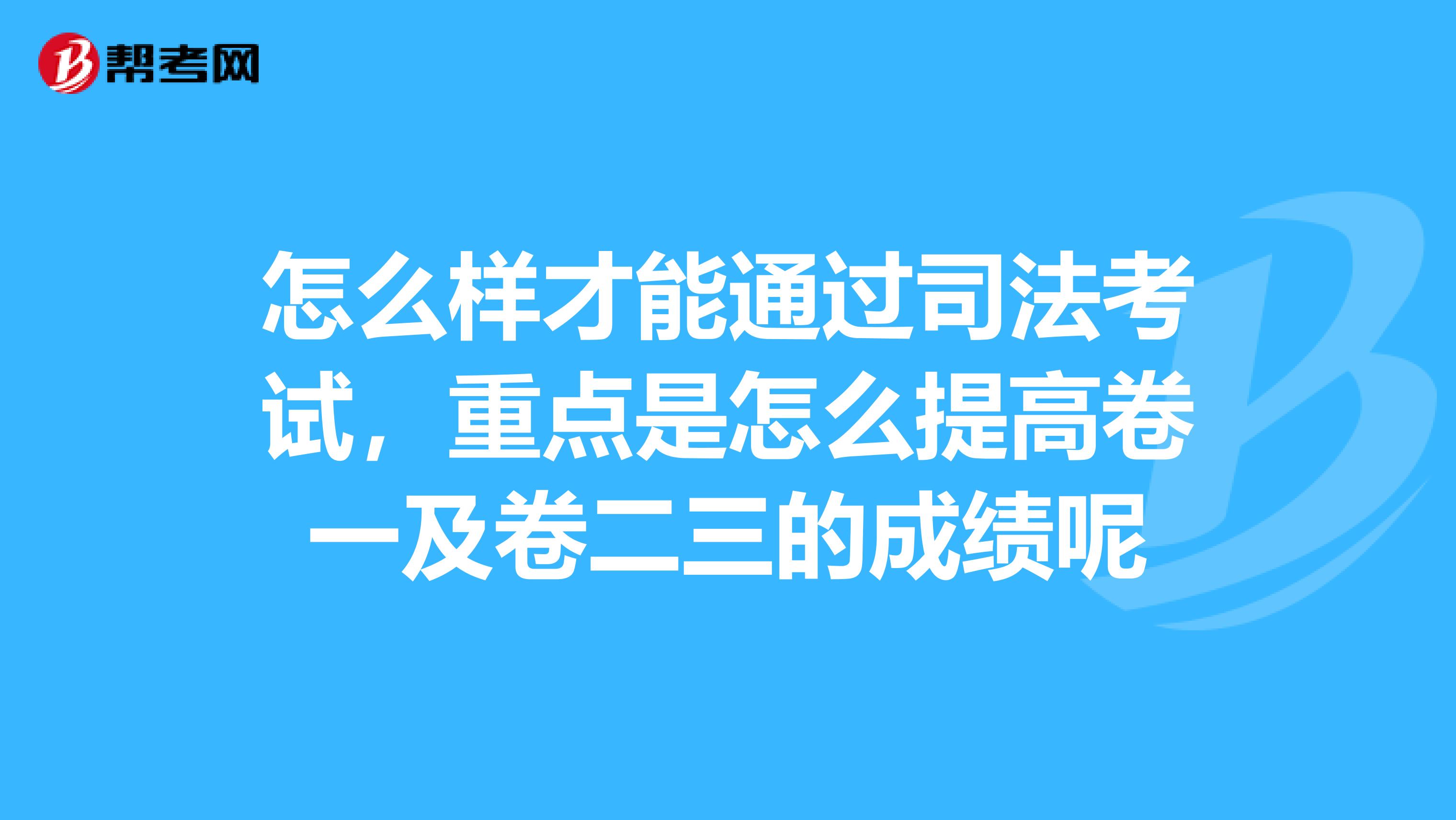怎么樣才能通過司法考試，重點(diǎn)是怎么提高卷一及卷二三的成績呢