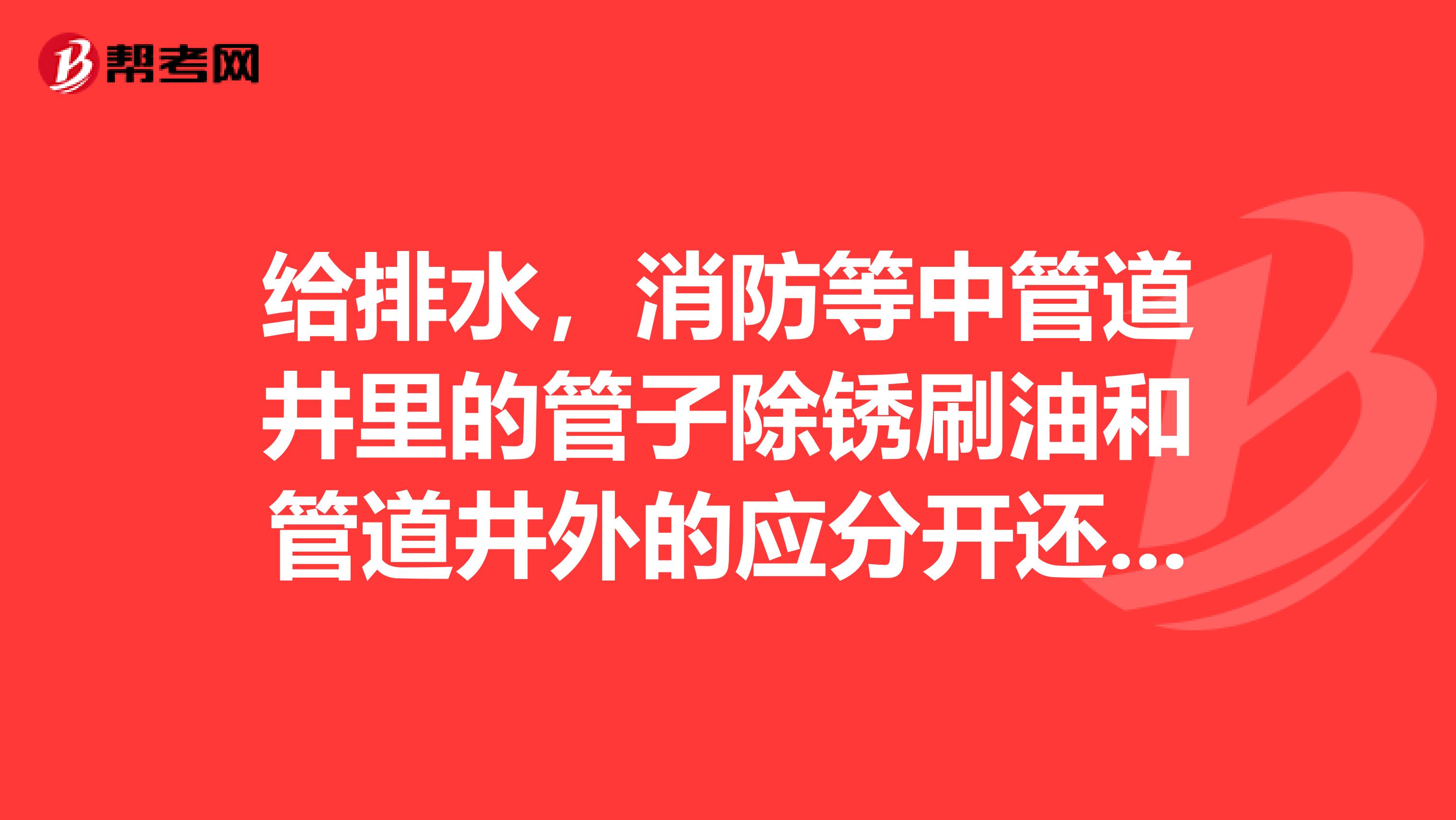 给排水,消防等中管道井里的管子除锈刷油和管道井外的应分开还是一起算