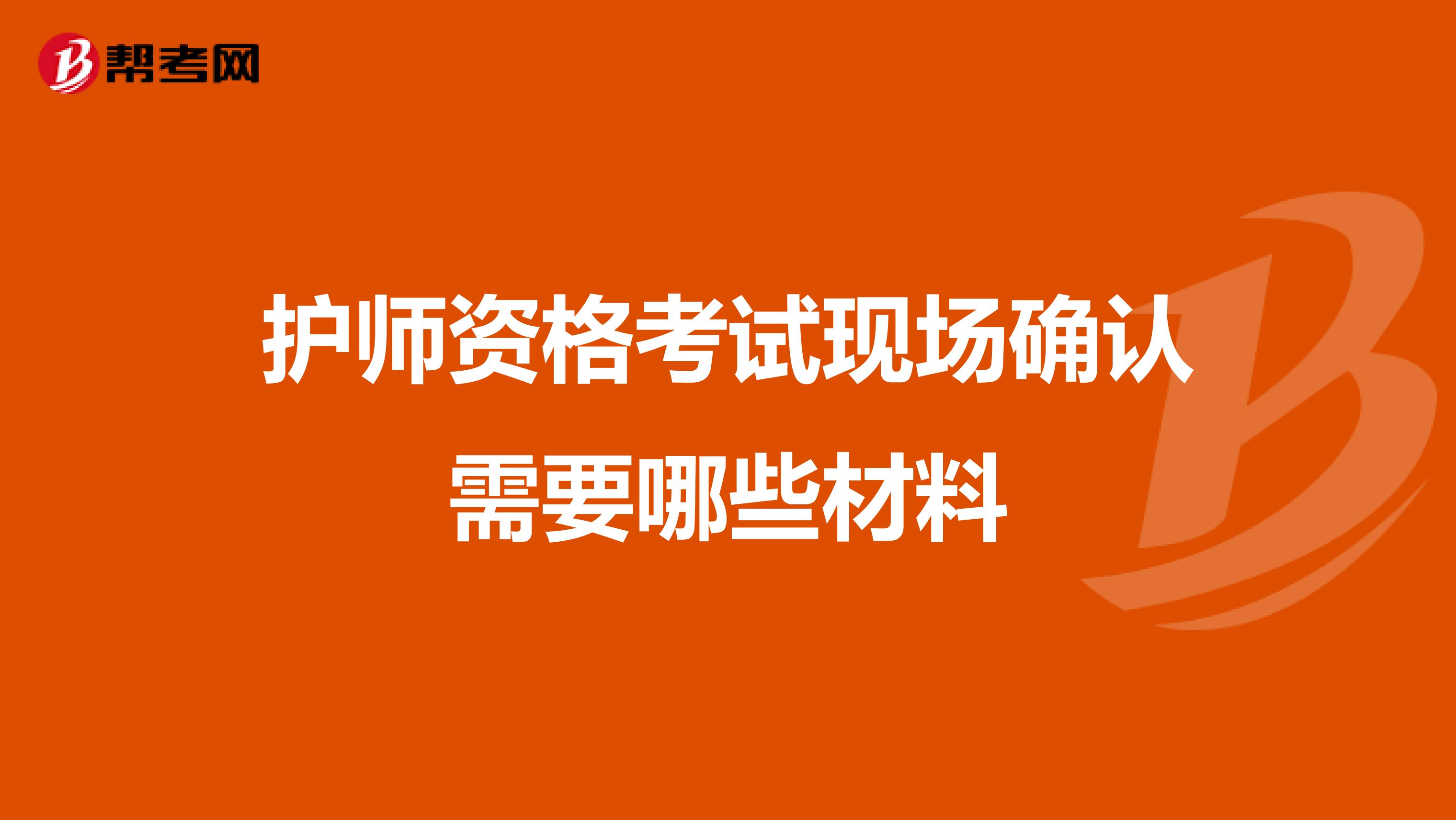 护师资格考试现场确认需要哪些材料