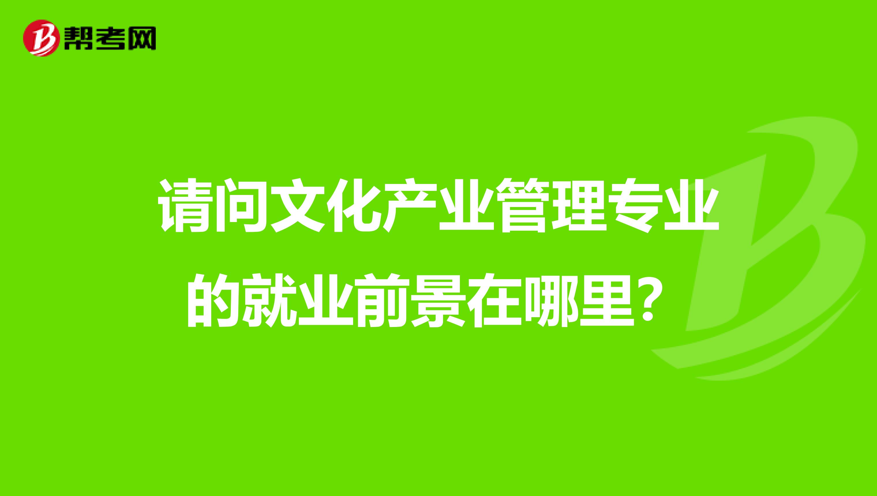 请问文化产业管理专业的就业前景在哪里？