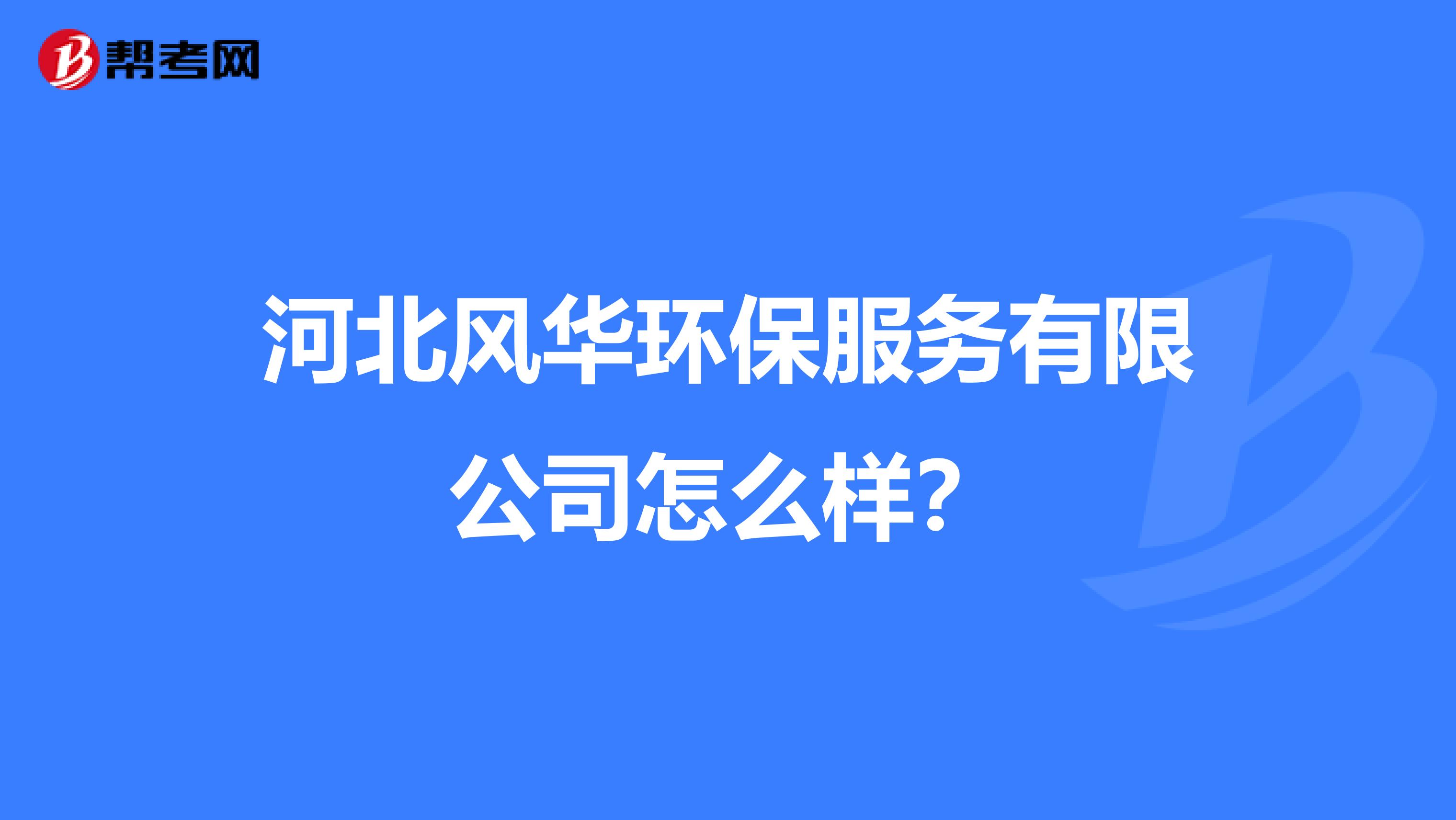 河北风华环保服务有限公司怎么样？