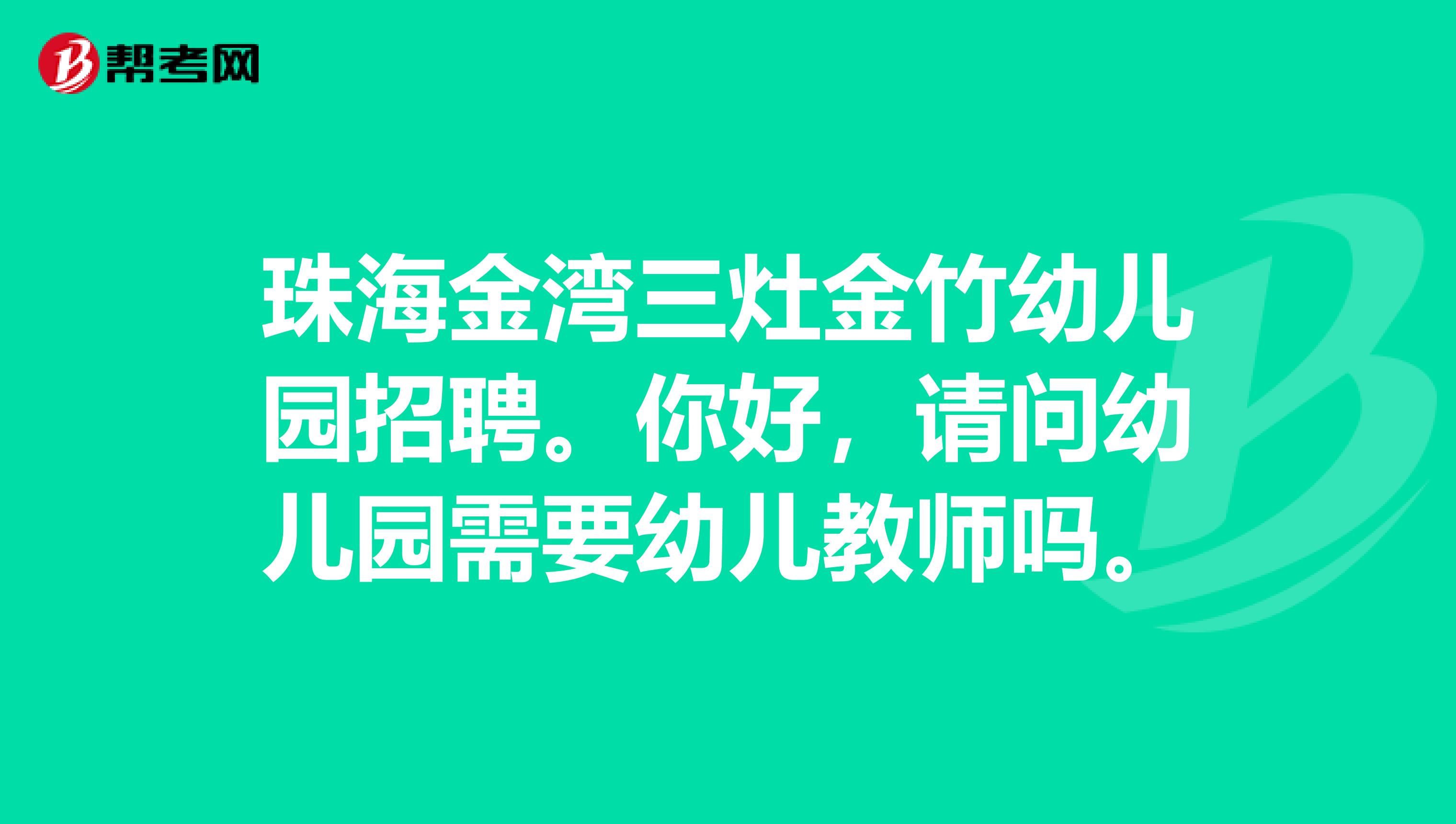 珠海金湾三灶金竹幼儿园招聘。你好,请问幼儿园需要幼儿教师吗。