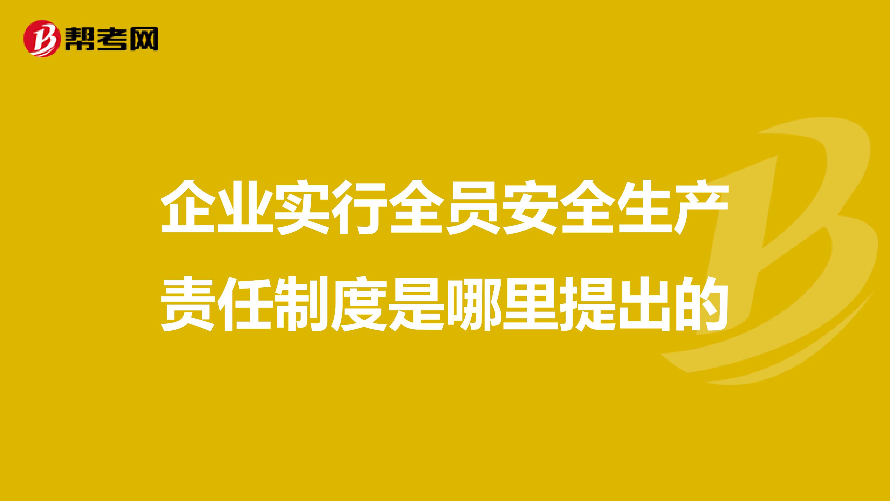 企业实行全员安全生产责任制度是哪里提出的
