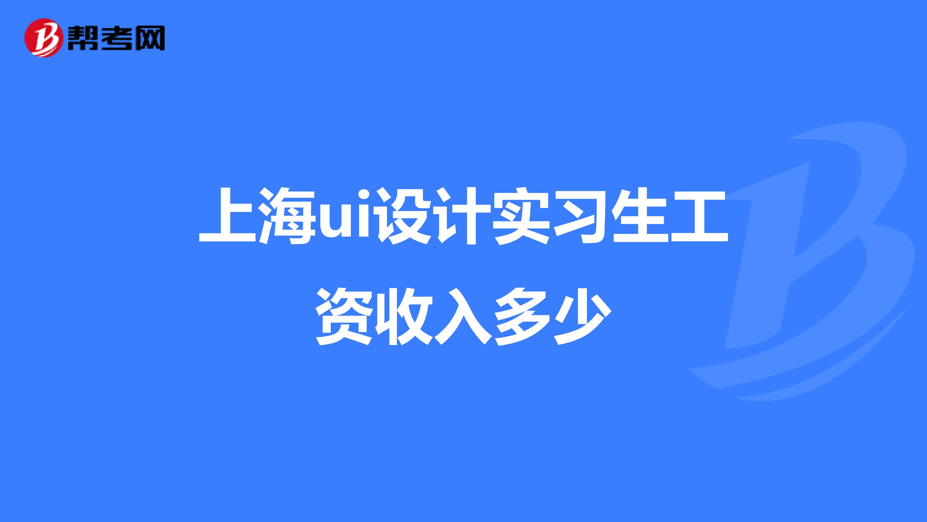 上海ui设计实习生工资收入多少