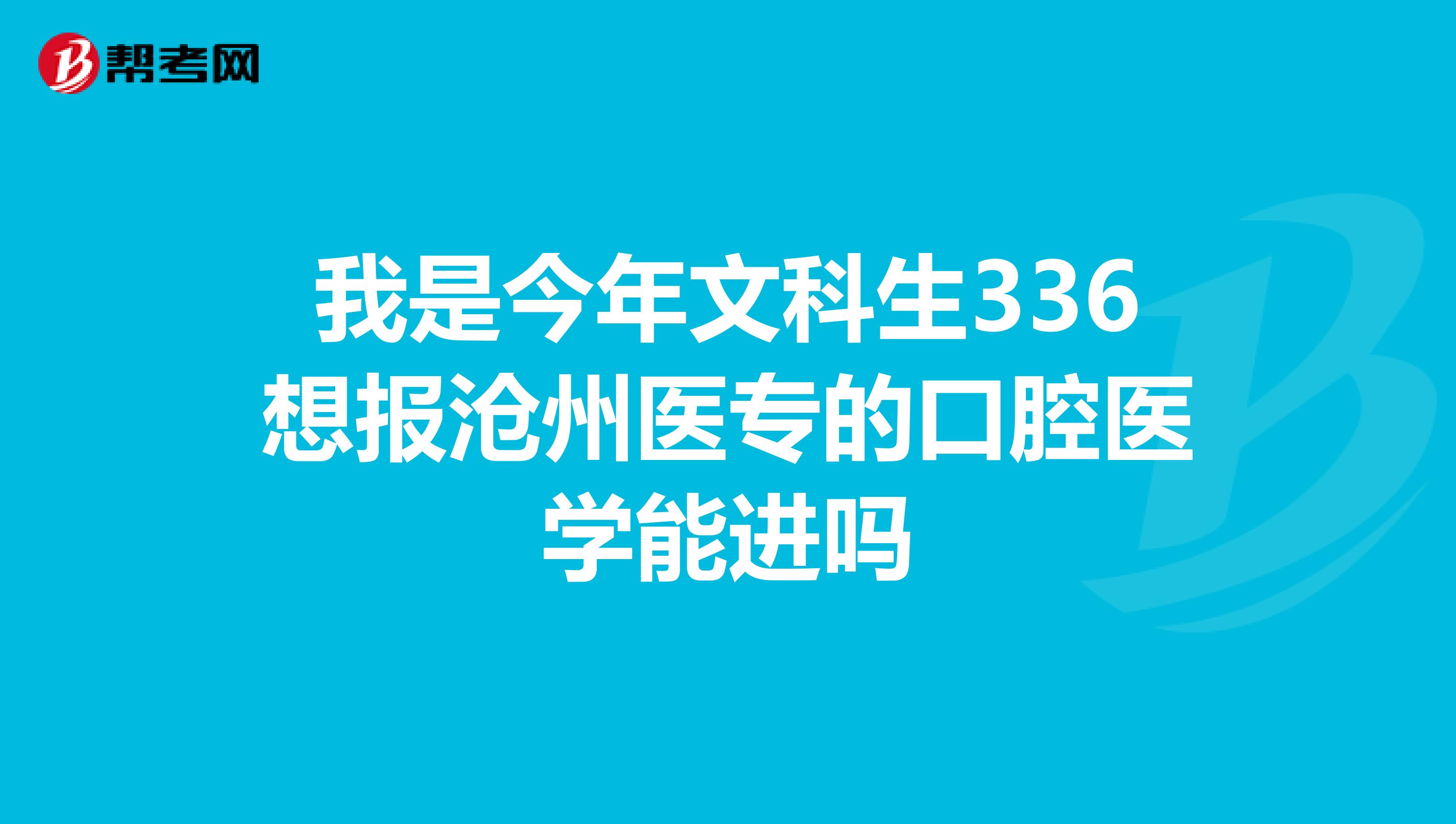 我是今年文科生336想报沧州医专的口腔医学能进吗