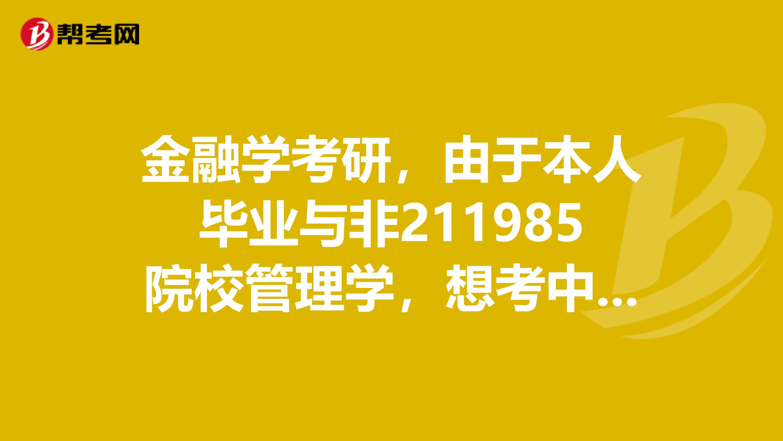 金融学考研,由于本人毕业与非211985院校管理学,想考中国农业大学四川大学重庆大学南京大学的研究