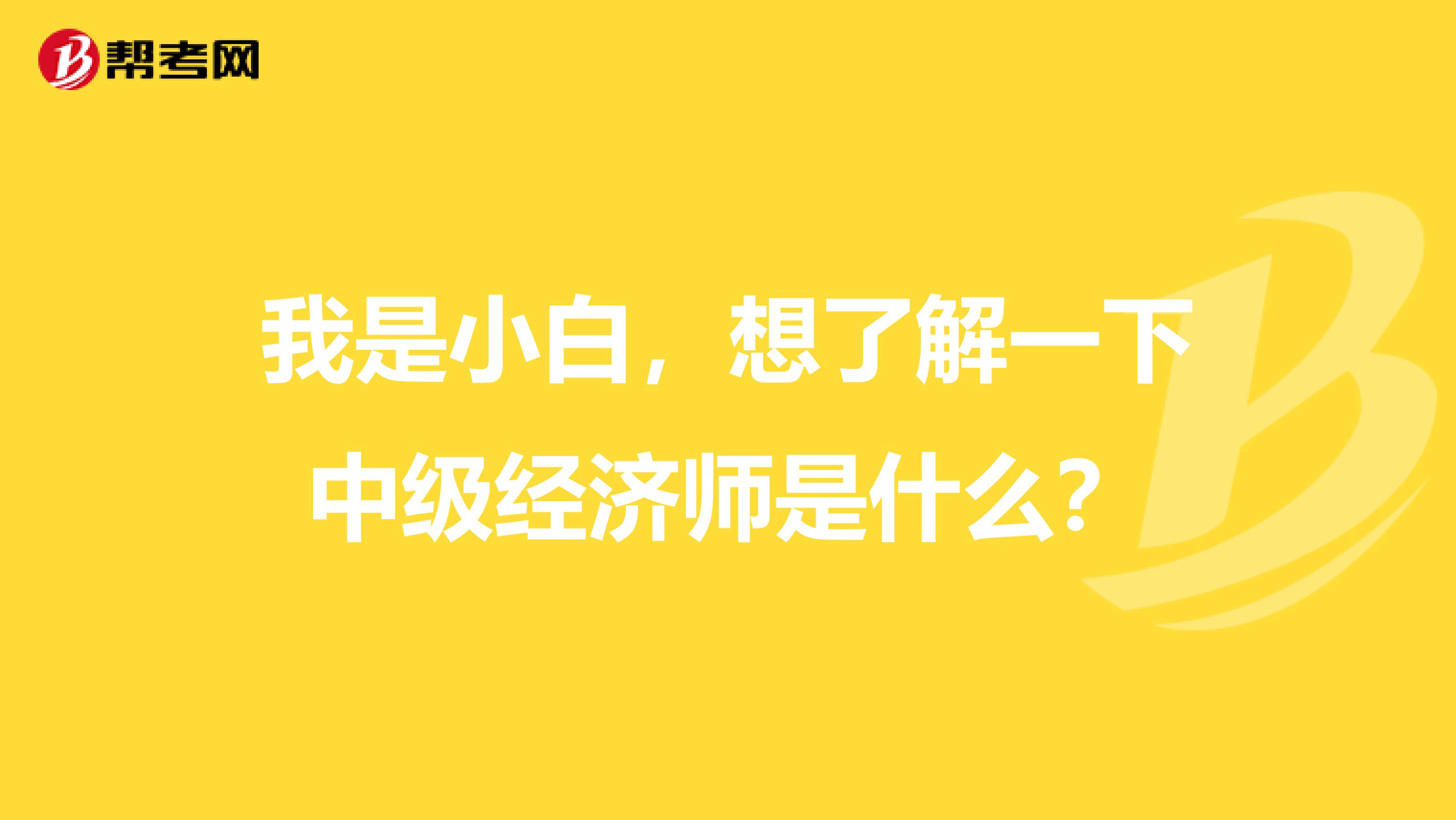 我是小白,想了解一下中级经济师是什么?