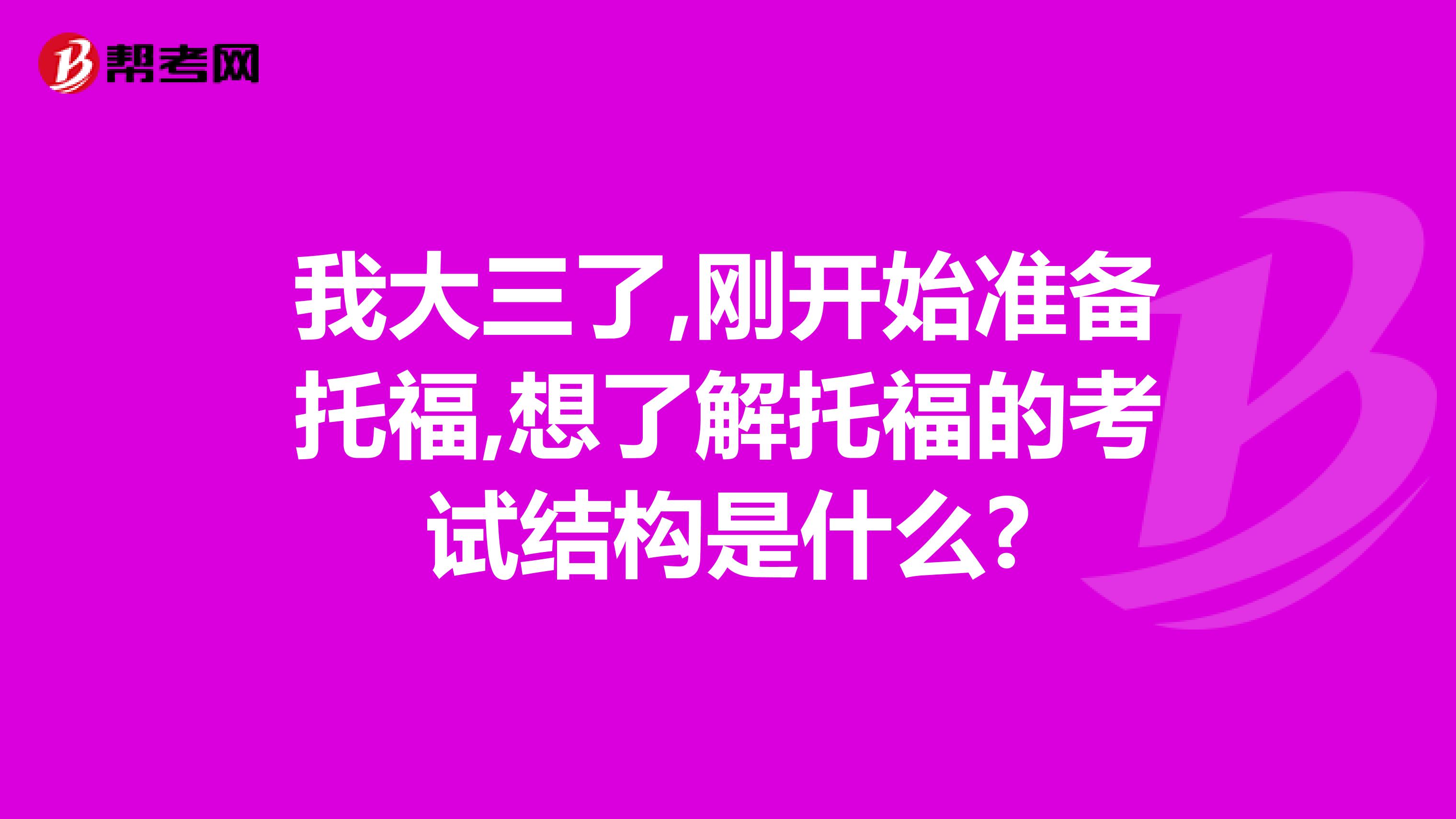 我大三了,刚开始准备托福,想了解托福的考试结构是什么?