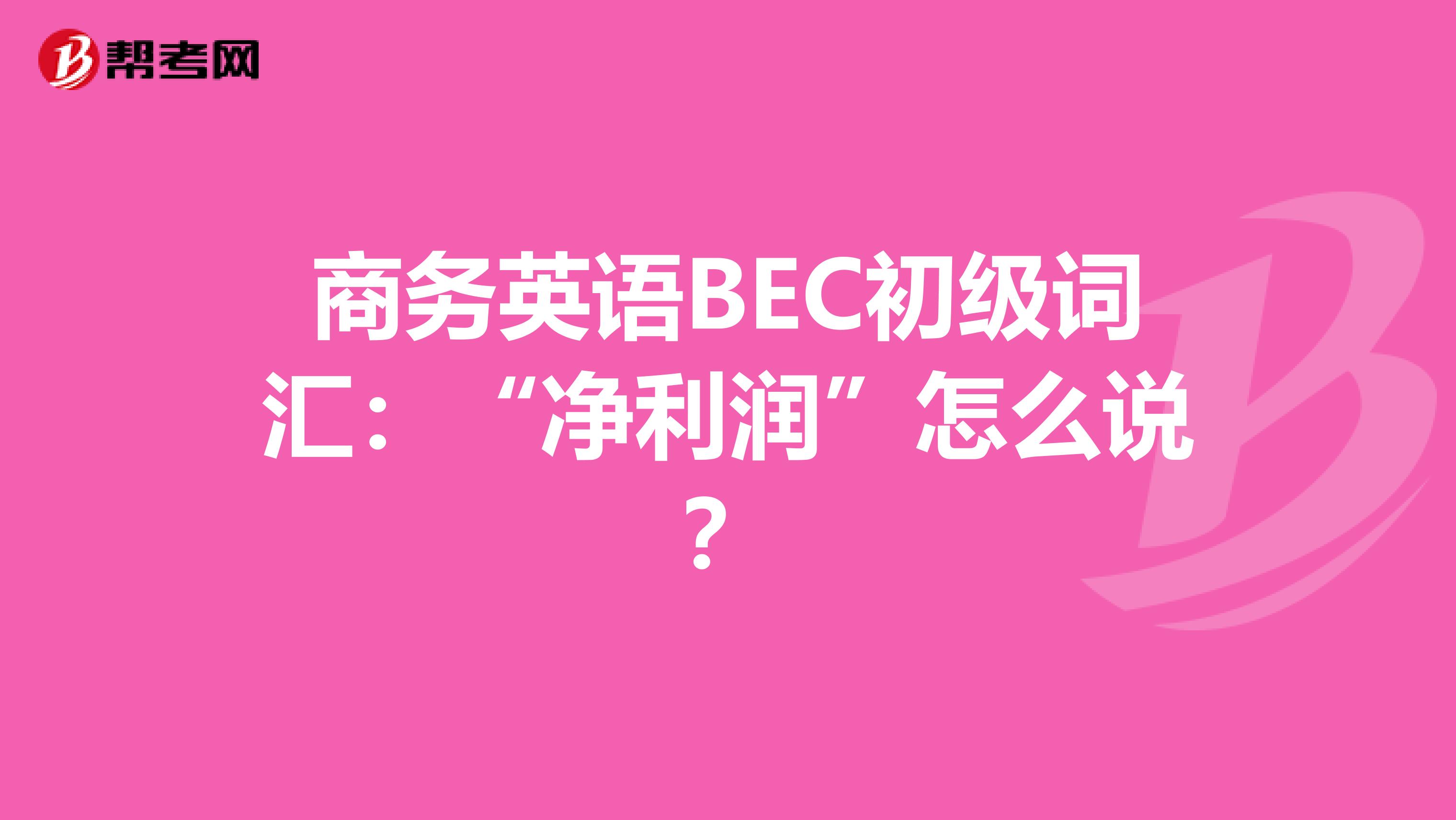 商务英语BEC初级词汇:“净利润”怎么说?
